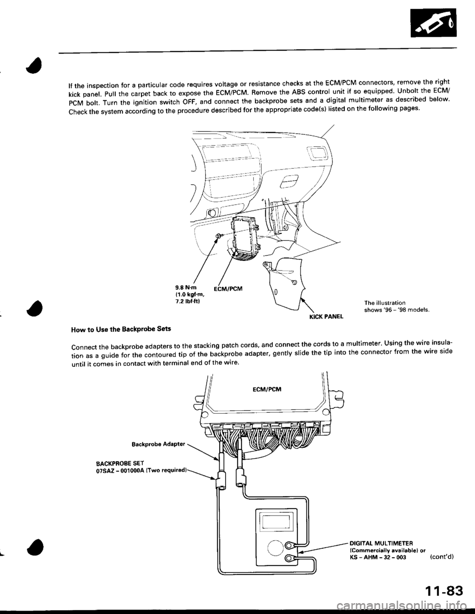 HONDA CIVIC 1999 6.G Owners Guide lf the inspection for a particular code requires voltage or resistance checks at the ECM/PCM connectors, remove the right
kick panel. Pull the carpet back to expose the ECM/PCM. Remove the ABS control
