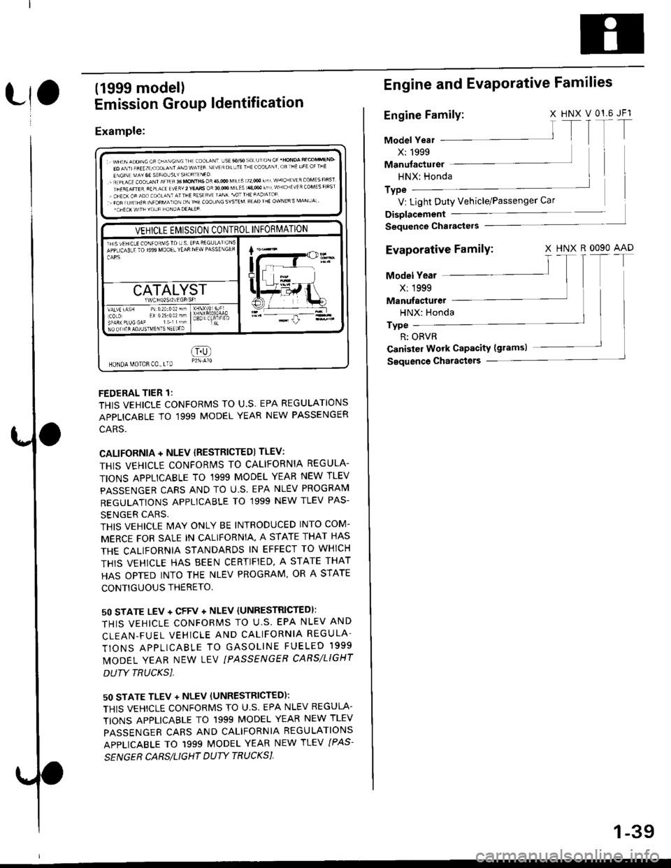 HONDA CIVIC 1996 6.G Owners Guide (1999 modell
Emission Group ldentification
Example:
VEHICLE EMISSION CONTROL INFOEMATION
13 S VEH CLE CONFORMS IO U S EAPPL CABLETO I999 MOOELYEAR NEW PASSENCER
CATALYST
IAIV€ L{SHCOLDSPARTPLU6CAPEv