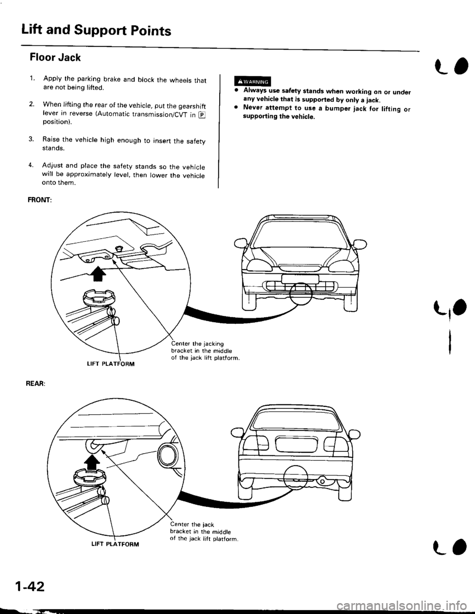 HONDA CIVIC 2000 6.G Owners Manual Lift and Support Points
Floor Jack
Apply the parking brake and block the wheets thatare not being lifted.
When lifting the rear of the vehicle, put the gearshiftlever in reverse (Automatic transmissio