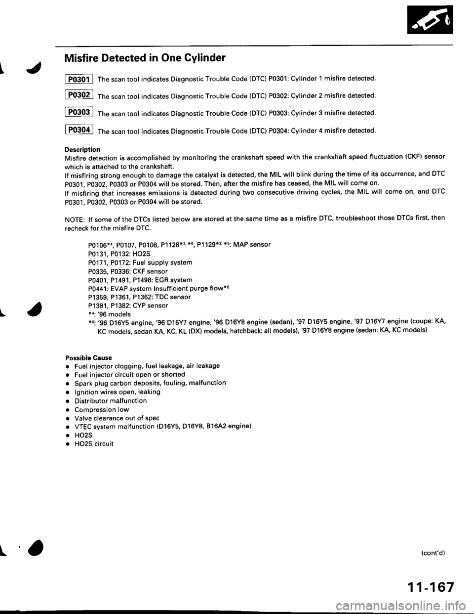 HONDA CIVIC 1996 6.G Owners Manual I
Misfire Detected in One Cylinder
P0301 | The scan tool indicates Diagnostic Trouble Code (DTC) P0301: Cylinder 1 misfire detected.
[F03O2l 16"""untool indicates Diagnostic Trouble code (DTc) P0302: 