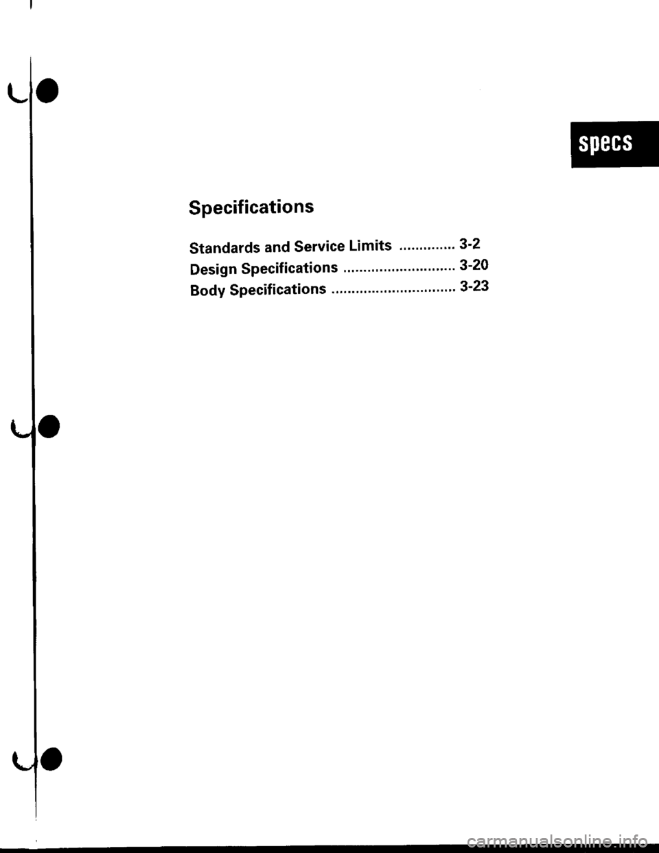 HONDA CIVIC 2000 6.G Service Manual Specifications
Standards and Service Limits ".".."" 3-2
Design Specif ications,......,....... "... "" 3-20
Body Specifications "."." 3-23 