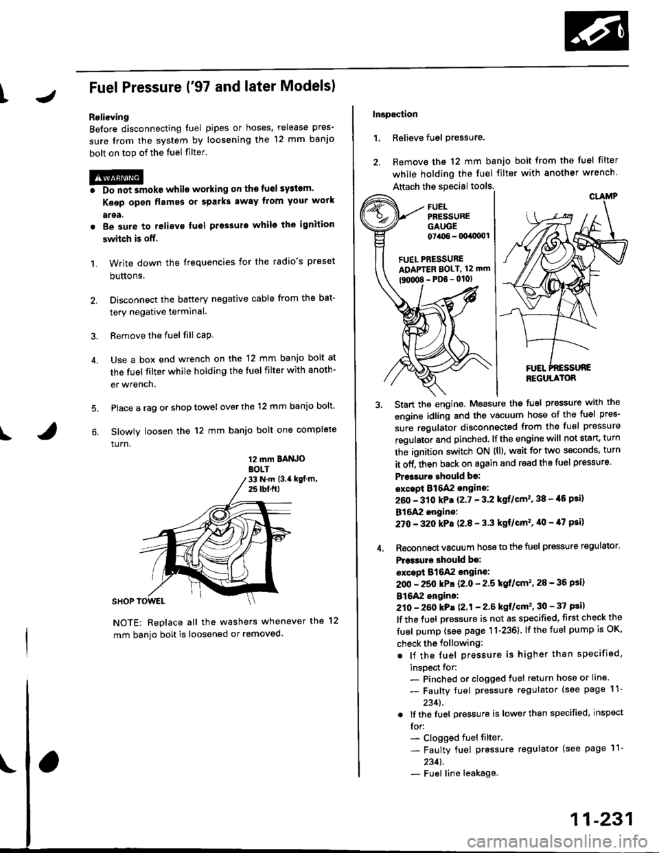 HONDA CIVIC 1998 6.G Workshop Manual tJFuel Pressure {97 and later Models)
ReliGving
Before disconnecting tuel pipes or hoses, release pres-
sure from the system by loosening the 12 mm banjo
bolt on top of the fuel filter.
@o Do not smo HONDA CIVIC 1998 6.G Workshop Manual tJFuel Pressure {97 and later Models)
ReliGving
Before disconnecting tuel pipes or hoses, release pres-
sure from the system by loosening the 12 mm banjo
bolt on top of the fuel filter.
@o Do not smo