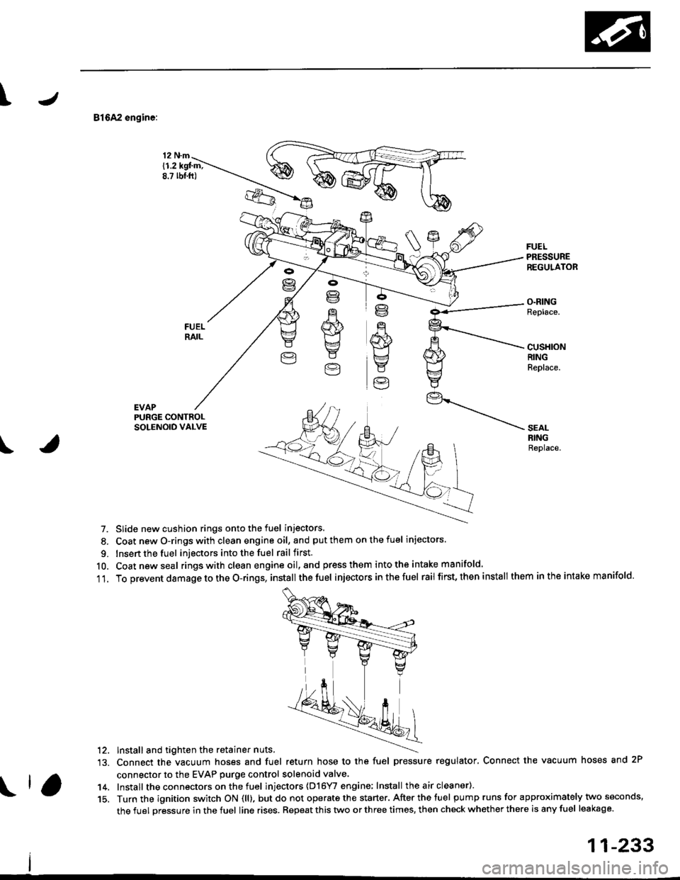 HONDA CIVIC 1998 6.G Workshop Manual \J
81642 engine:
EVAP
12 N.m
{1.2 kgl m;8.? lbt.ft)
FUELPRESSUREREGULATOR
O.RINGReplace.
cusHloNRINGReplace.
PURGE CONTROLSOLENOID VALVE
\
SEALRINGReplace.
7. Slide new cushion rings onto the fuel inj