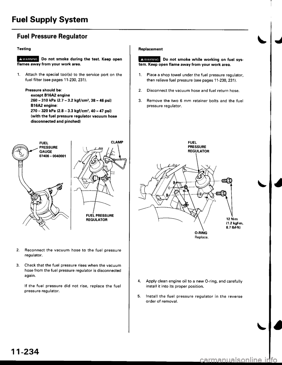 HONDA CIVIC 1998 6.G Workshop Manual Fuel Supply System
Fuel Pressure Regulator
Te3ting
@ Do not smoke during the tast. Keep open
flamcs away from your work arsa.
1. Attach the special tool(s) to the service port on the
fuel filter (see HONDA CIVIC 1998 6.G Workshop Manual Fuel Supply System
Fuel Pressure Regulator
Te3ting
@ Do not smoke during the tast. Keep open
flamcs away from your work arsa.
1. Attach the special tool(s) to the service port on the
fuel filter (see