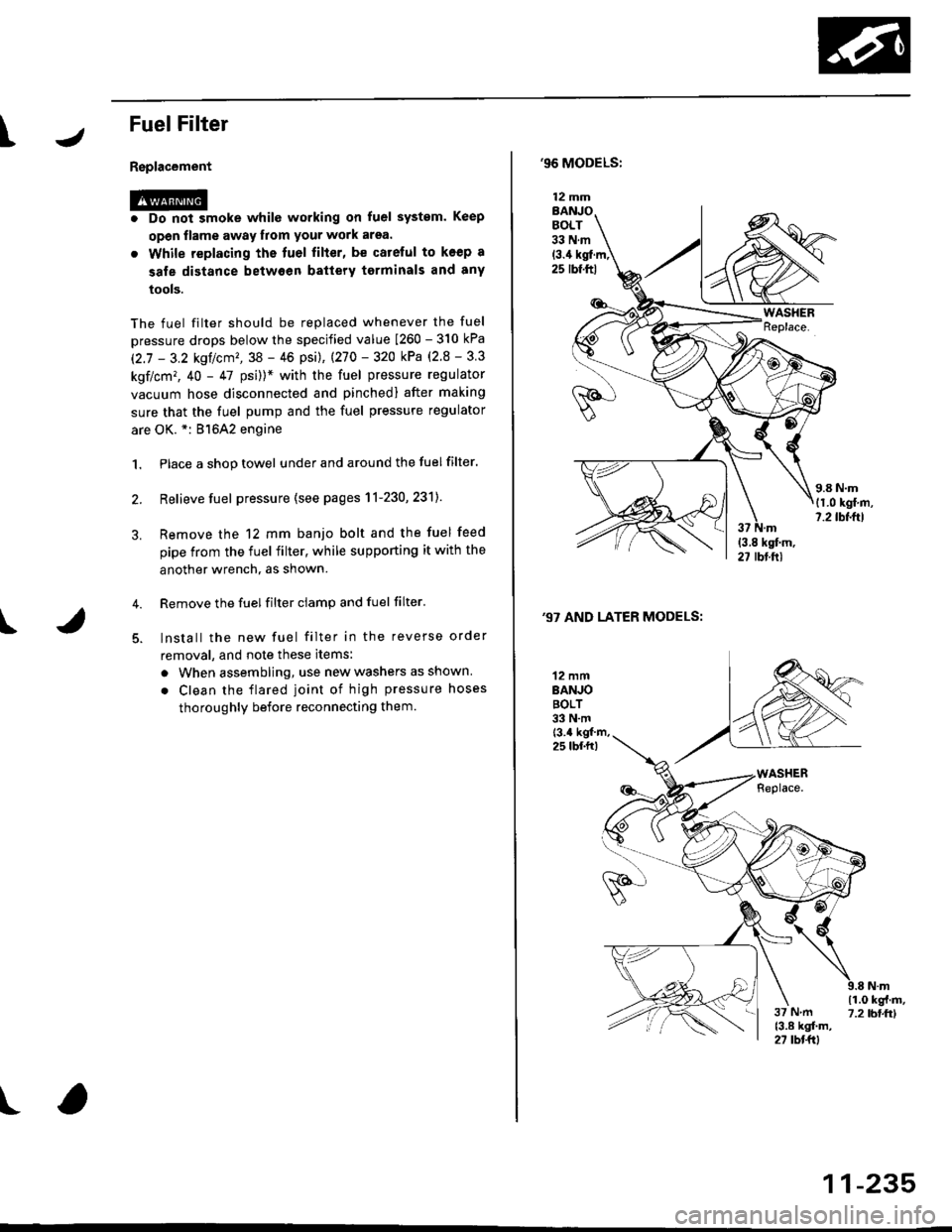 HONDA CIVIC 1998 6.G Owners Guide I
FuelFilter
Replacement
r@. Do not smoke whilc working on fuel system. Keep
open flame away from your work arsa.
. While replacing the tuel filter, be catelul to koep a
sale distance betwoen battery HONDA CIVIC 1998 6.G Owners Guide I
FuelFilter
Replacement
r@. Do not smoke whilc working on fuel system. Keep
open flame away from your work arsa.
. While replacing the tuel filter, be catelul to koep a
sale distance betwoen battery