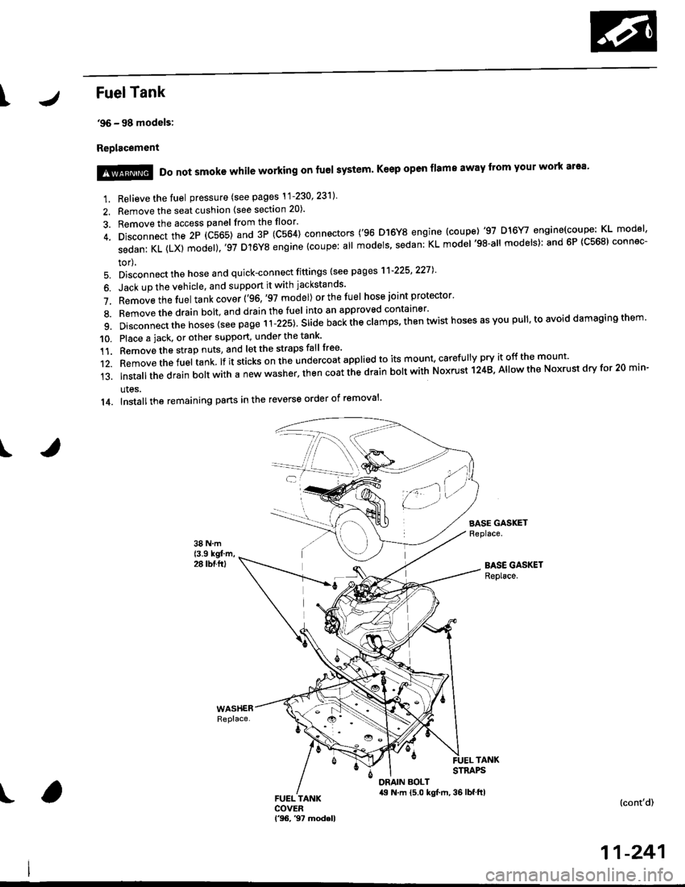 HONDA CIVIC 1997 6.G Workshop Manual IFuelTank
96 - 98 models:
Replacement
I
1. Relieve the fuel pressure (see pages \1-230 23ll
2. Remove the seat cushion (see section 20).
3. Remove the access panel from the floor
4. Disconnect th