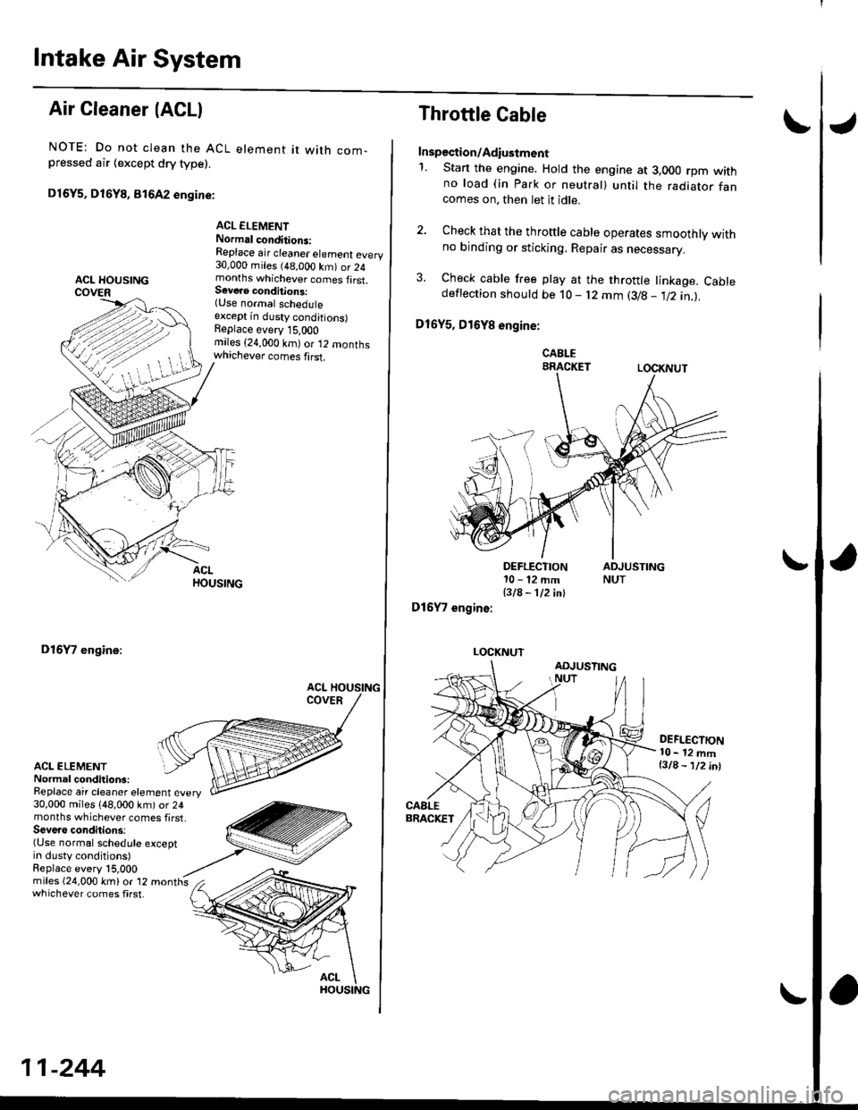 HONDA CIVIC 1996 6.G Service Manual lntake Air System
Air Cleaner (ACLI
NOTE: Do not clean the ACL element it with com-pressed air {except dry type).
D16Y5, D16Y8, 816A2 engine:
ACL ELEMENTNormal conditions:Replace air cleaner element e HONDA CIVIC 1996 6.G Service Manual lntake Air System
Air Cleaner (ACLI
NOTE: Do not clean the ACL element it with com-pressed air {except dry type).
D16Y5, D16Y8, 816A2 engine:
ACL ELEMENTNormal conditions:Replace air cleaner element e