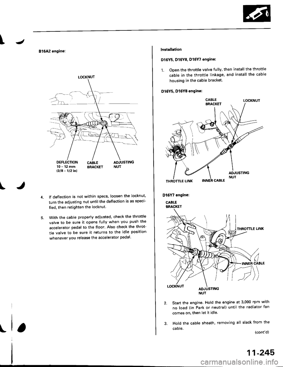 HONDA CIVIC 1996 6.G Workshop Manual \J
816A2 engine:
DEFLECTION10-12mmBla- 112inl
CABLE ADJUSTINGBRACKET NUT
t
lf deflection is not within specs loosen the locknut
turn the adjusting nut untilthe deflection is as speci-
fied, then ret