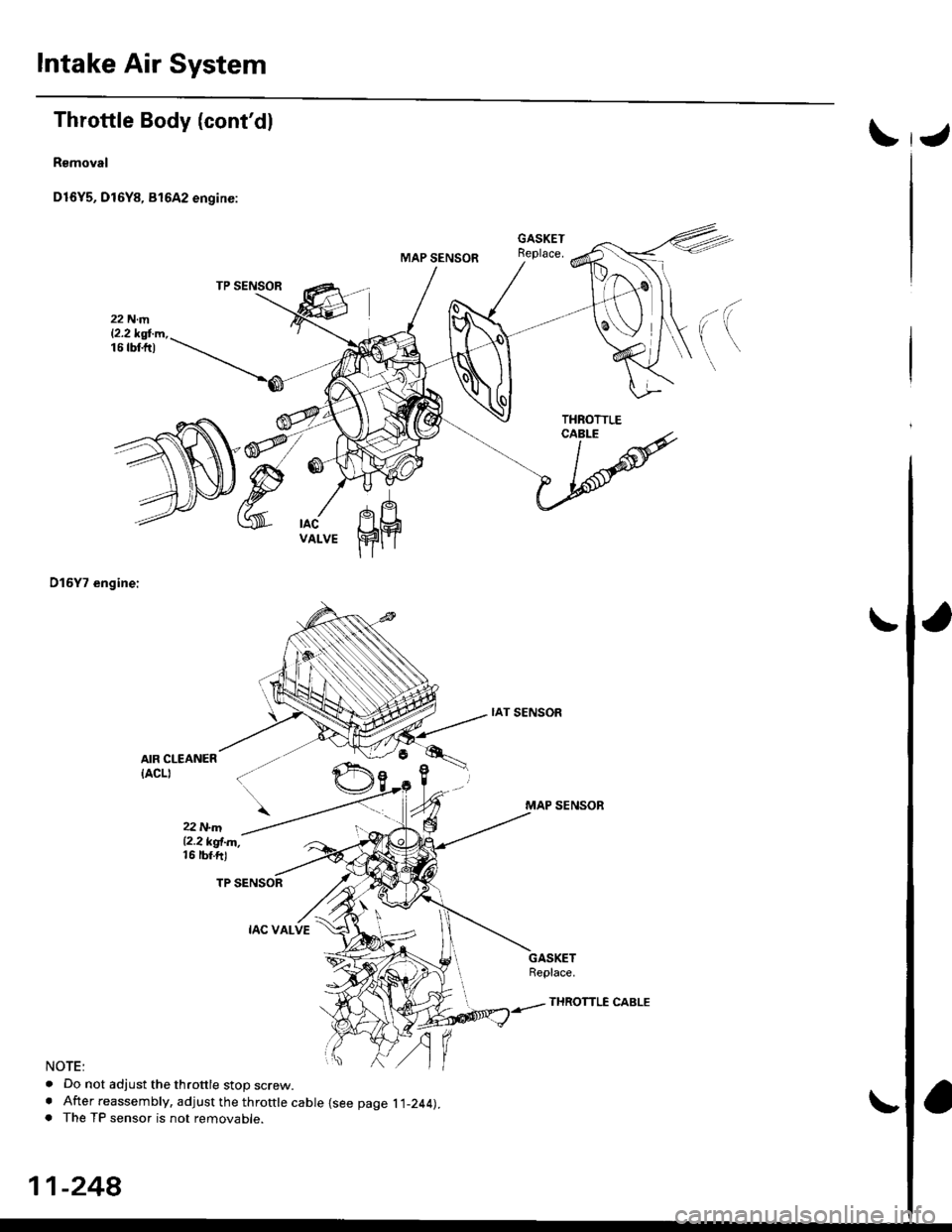 HONDA CIVIC 2000 6.G Workshop Manual Intake Air System
J
Throttle Body (contdl
Removal
D16Y5, Dl6Y8, 81642 engine:
D15Y7 engine:
AIR CLEANER
{ACLI
22 N.m12.2 kgl.m,16 rbf.ftl
NOTE:
. Do not adjust the throttle stop screw.. After reasse HONDA CIVIC 2000 6.G Workshop Manual Intake Air System
J
Throttle Body (contdl
Removal
D16Y5, Dl6Y8, 81642 engine:
D15Y7 engine:
AIR CLEANER
{ACLI
22 N.m12.2 kgl.m,16 rbf.ftl
NOTE:
. Do not adjust the throttle stop screw.. After reasse