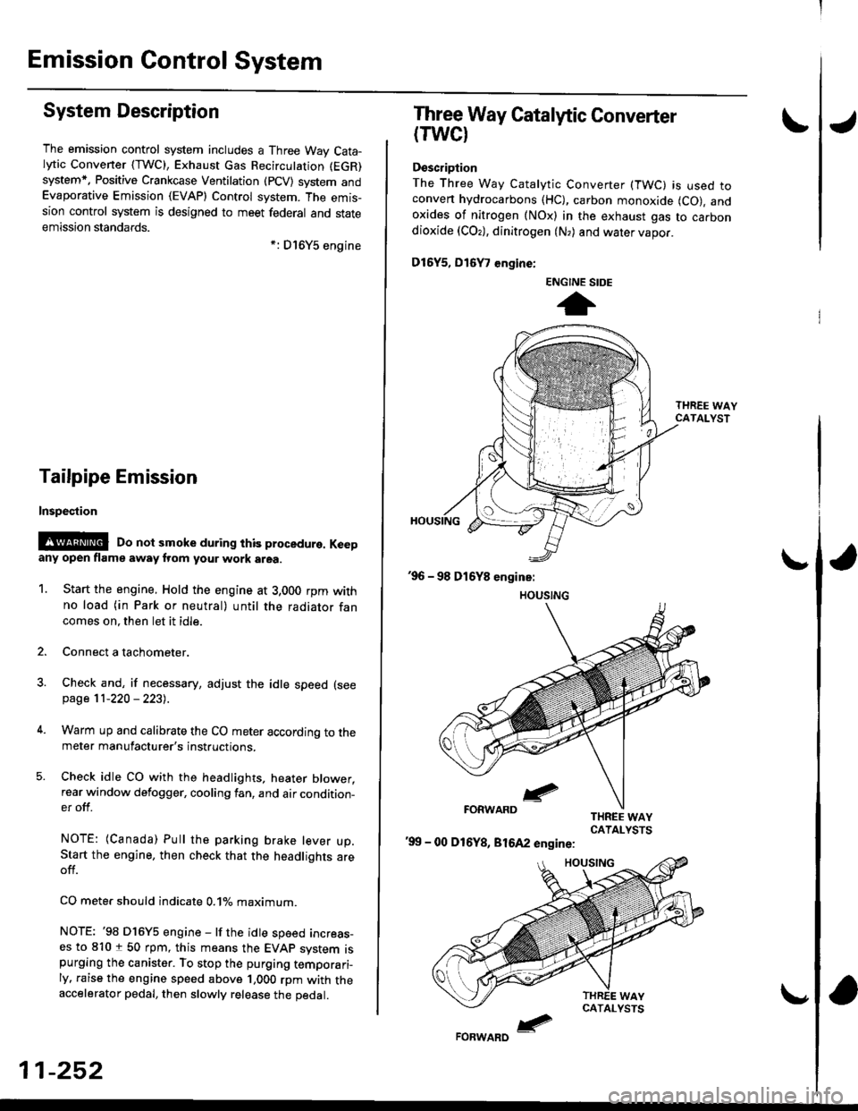 HONDA CIVIC 1998 6.G Workshop Manual Emission Gontrol System
System Description
The emission control system includes a Three Way Cata-lytic Convener (TWC), Exhaust Gas Recirculation (EGR)
system,. Positive Crankcase Ventilation (pCV) sys