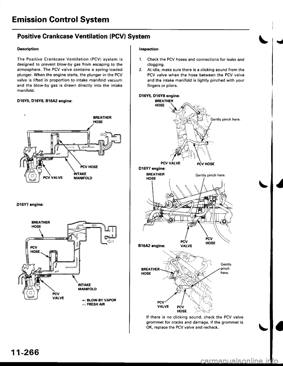 HONDA CIVIC 1998 6.G Workshop Manual Emission Control System
Positive Crankcase Ventilation IPCVI System
Descripiion
The Positive Crankcase Ventilation (PCV) system is
designed to prevent blow-by gas from escaping to the
atmosphere. The HONDA CIVIC 1998 6.G Workshop Manual Emission Control System
Positive Crankcase Ventilation IPCVI System
Descripiion
The Positive Crankcase Ventilation (PCV) system is
designed to prevent blow-by gas from escaping to the
atmosphere. The