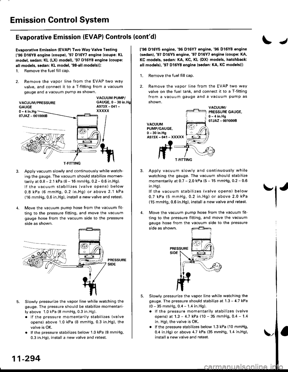 HONDA CIVIC 1998 6.G Workshop Manual Emission Control System
Evaporative Emission (EVAPI Controls (contd)
Evaporative Emission (EVAPI Two Way Valve Testing
l96 DIGYS engine lcoupel,97 Dl6Y7 engine (coupe: KL
model, sedan: KL (LX) modo HONDA CIVIC 1998 6.G Workshop Manual Emission Control System
Evaporative Emission (EVAPI Controls (contd)
Evaporative Emission (EVAPI Two Way Valve Testing
l96 DIGYS engine lcoupel,97 Dl6Y7 engine (coupe: KL
model, sedan: KL (LX) modo