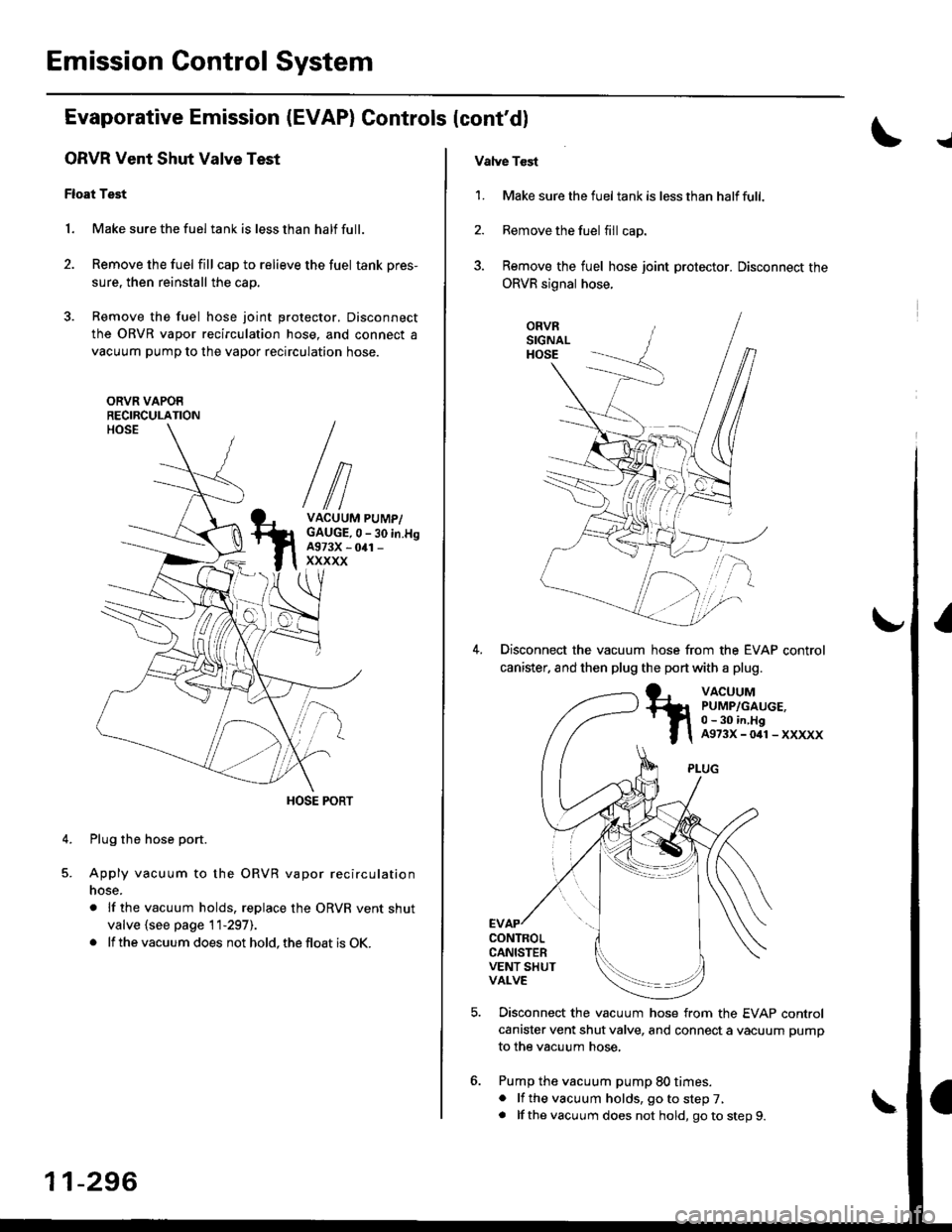 HONDA CIVIC 2000 6.G Workshop Manual Emission Gontrol System
Evaporative Emission (EVAP) Controls (contdl
ORVR Vent Shut Valve Test
Float Test
1. Make sure the fuel tank is less than half full.
2. Remove the fuel fill cap to relieve the HONDA CIVIC 2000 6.G Workshop Manual Emission Gontrol System
Evaporative Emission (EVAP) Controls (contdl
ORVR Vent Shut Valve Test
Float Test
1. Make sure the fuel tank is less than half full.
2. Remove the fuel fill cap to relieve the