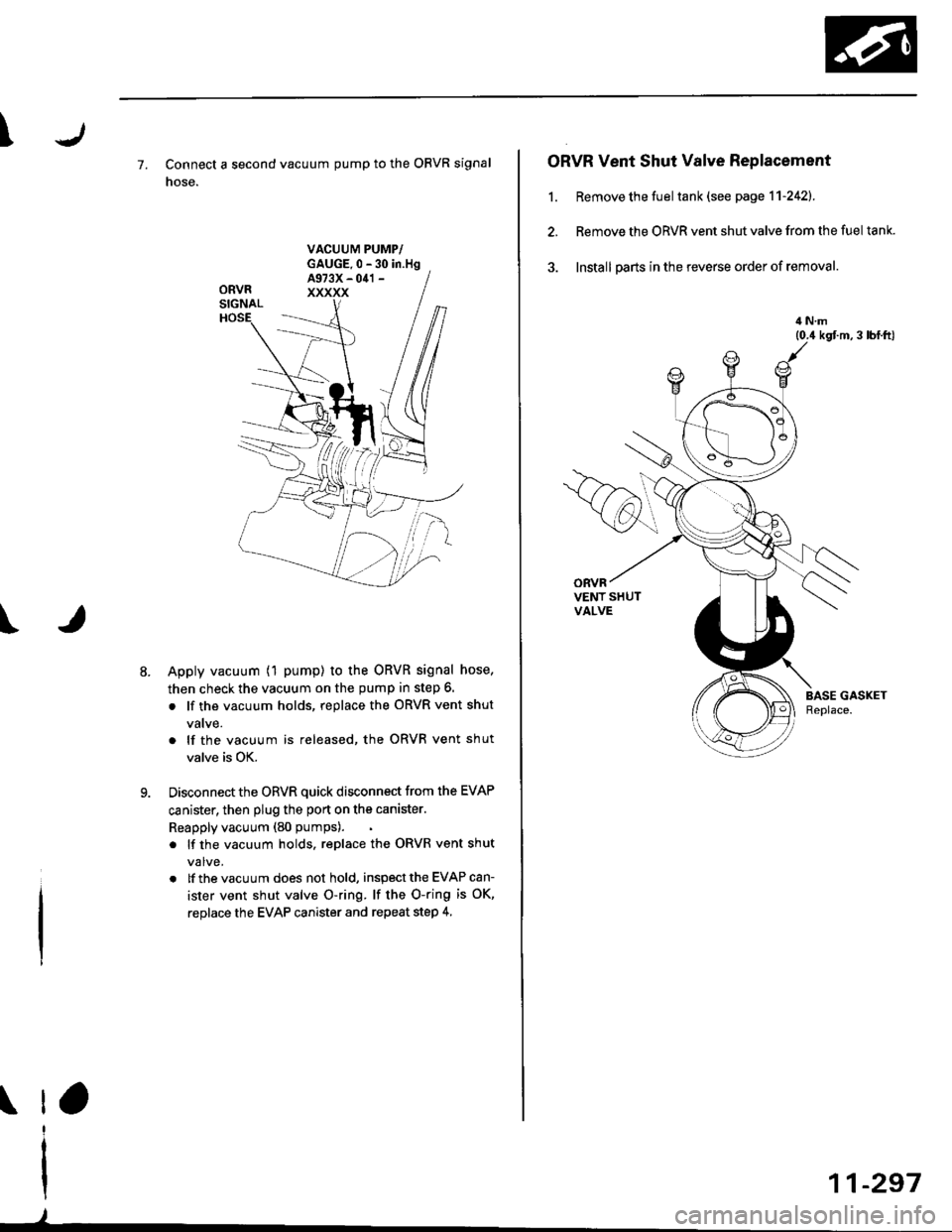 HONDA CIVIC 1996 6.G Workshop Manual \
\
7. Connect a second vacuum pump to the OBVR signal
nose.
VACUUM PUMP/GAUGE.0 - 30 in.HgA973X - 041 -
xxxxx
Apply vacuum (1 pump) to the ORVR signal hose,
then check the vacuum on the pump in step HONDA CIVIC 1996 6.G Workshop Manual \
\
7. Connect a second vacuum pump to the OBVR signal
nose.
VACUUM PUMP/GAUGE.0 - 30 in.HgA973X - 041 -
xxxxx
Apply vacuum (1 pump) to the ORVR signal hose,
then check the vacuum on the pump in step