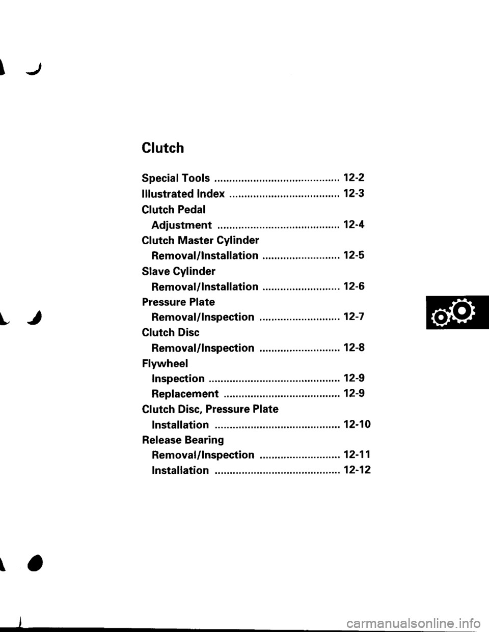 HONDA CIVIC 1996 6.G Workshop Manual J
t
Clutch
Speciaf Tools .......... ...........12-2
f lfustrated Index .......... ......12-3
clutch Pedal
Adjustment .................... 124
Clutch Master Cylinder
Removal/lnstallation ..... 12-5
Sl