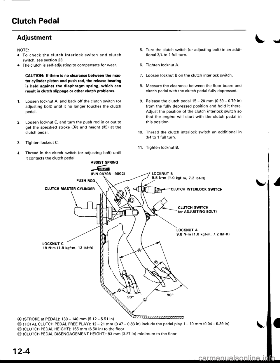 HONDA CIVIC 1998 6.G Workshop Manual Glutch Pedal
Adjustment
NOTE:
. To check the clutch interlock switch and clutch
switch, see section 23.
. The clutch is self-adjusting to compensate for wear.
CAUTION: lf there is no clearance between HONDA CIVIC 1998 6.G Workshop Manual Glutch Pedal
Adjustment
NOTE:
. To check the clutch interlock switch and clutch
switch, see section 23.
. The clutch is self-adjusting to compensate for wear.
CAUTION: lf there is no clearance between