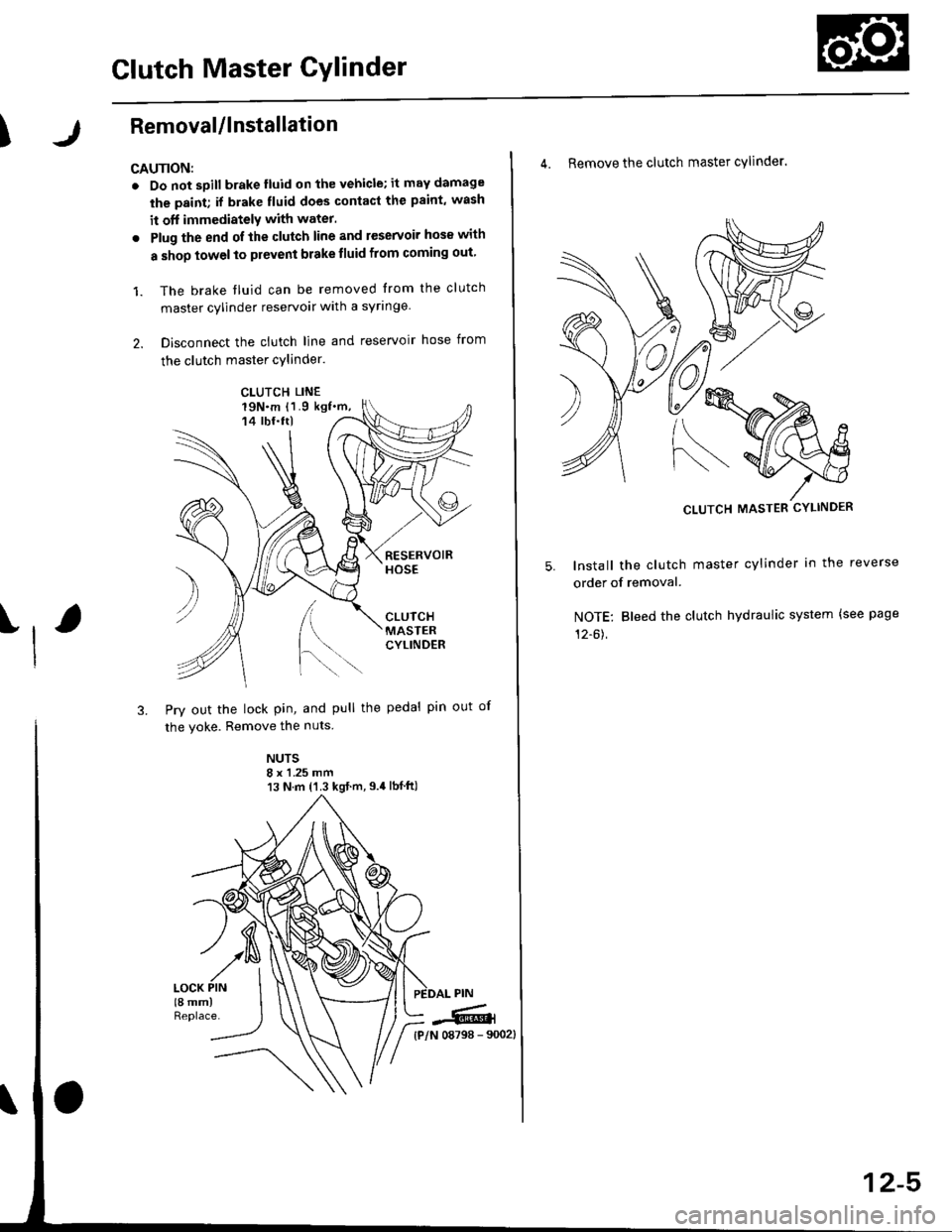 HONDA CIVIC 1996 6.G Workshop Manual Glutch Master Gylinder
IRemovaUlnstallation
CAUNON:
. Do not sDill brake lluid onthevehicle;it may damage
the paint; if brake fluid does contact the paint, wash
it off immediatelY with water.
. Plug 