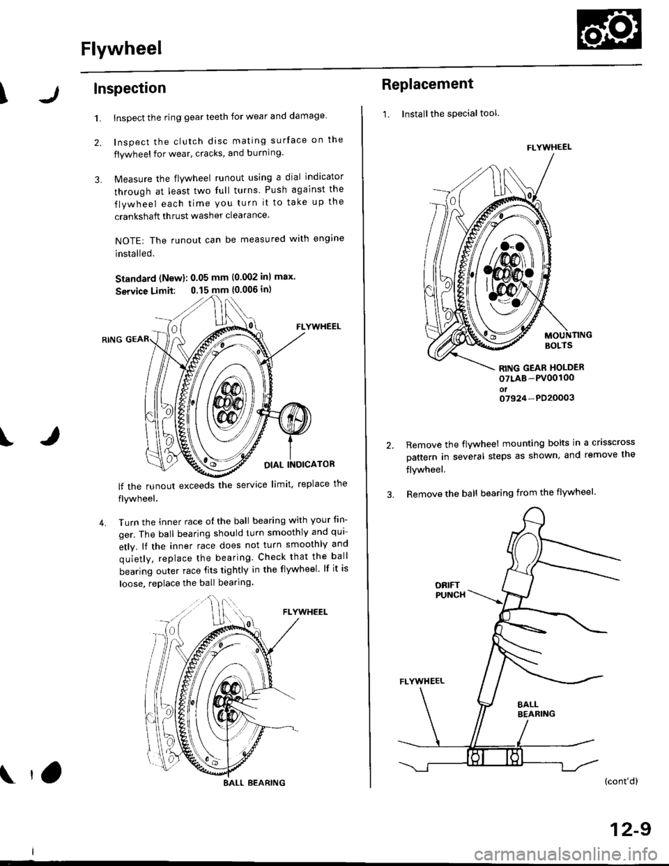 HONDA CIVIC 1998 6.G Workshop Manual Flywheel
\Inspection
1.
2.
3.
Inspect the ring gear teeth for wear and damage
Inspect the clutch disc mating surface on the
flywheel for wear, cracks, and burning.
Measure the flywheel runout using a HONDA CIVIC 1998 6.G Workshop Manual Flywheel
\Inspection
1.
2.
3.
Inspect the ring gear teeth for wear and damage
Inspect the clutch disc mating surface on the
flywheel for wear, cracks, and burning.
Measure the flywheel runout using a