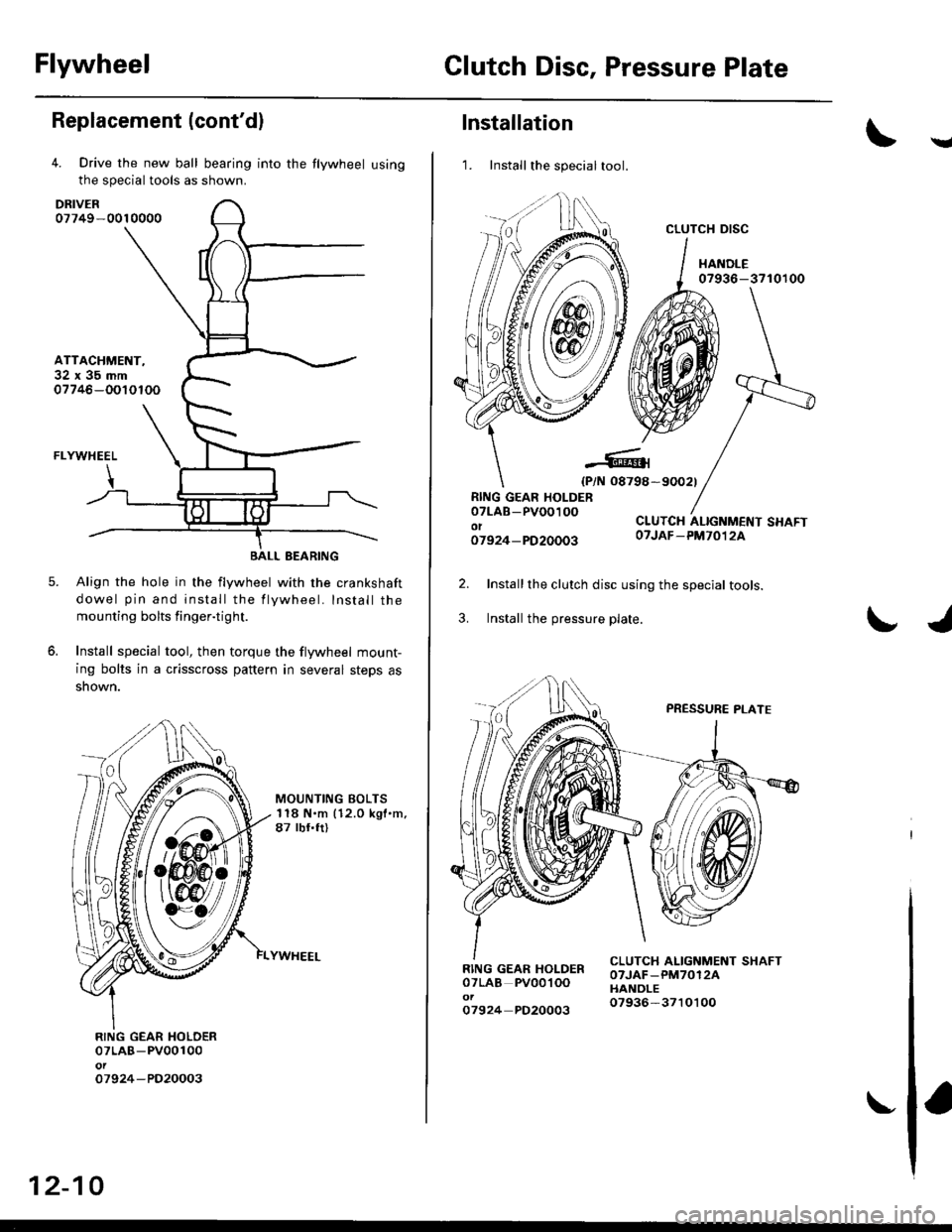 HONDA CIVIC 2000 6.G Workshop Manual FlywheelClutch Disc, Pressure Plate
Replacement (contdl
4. Drive the new ball bearing into the flywheel using
the special tools as shown.
DRIVER07749-0010000
ATTACHMENT,32x35mm07746-OOIOTOO
FLYWHEEL
