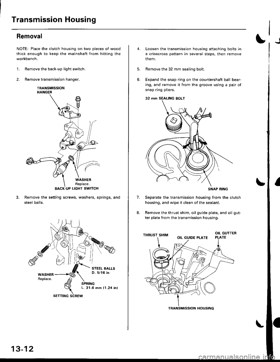 HONDA CIVIC 1998 6.G Workshop Manual Transmission Housing
Removal
NOTE: Place the clutch housing on two pieces of wood
thick enough to keep the mainshaft from hitting the
workbench.
1. Remove the back-up light switch.
2. Remove transmiss HONDA CIVIC 1998 6.G Workshop Manual Transmission Housing
Removal
NOTE: Place the clutch housing on two pieces of wood
thick enough to keep the mainshaft from hitting the
workbench.
1. Remove the back-up light switch.
2. Remove transmiss