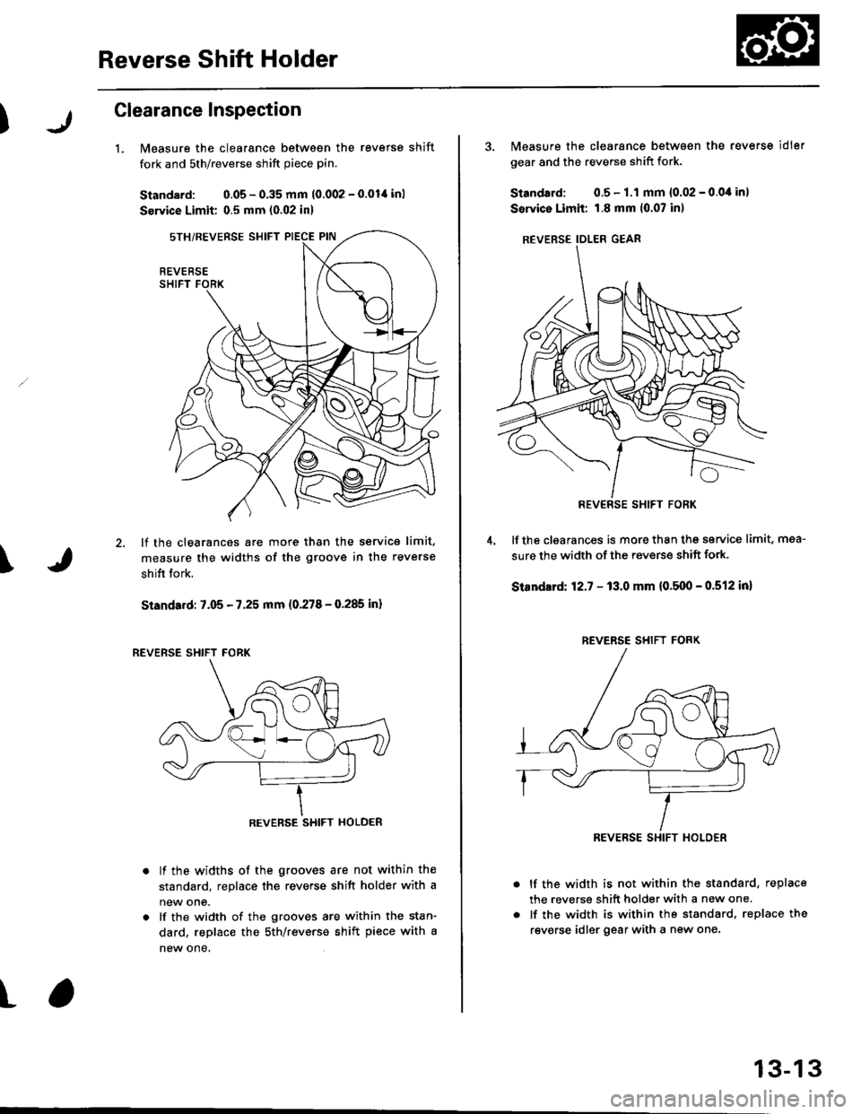 HONDA CIVIC 2000 6.G User Guide Reverse Shift Holder
)
Glearance Inspection
1.Measure the clearance between the reverse shift
fork and sth/reverse shift piece pin.
Standard: 0.05 - 0.35 mm 10.002 - 0.01,1 inl
Service Limit 0.5 mm (0 HONDA CIVIC 2000 6.G User Guide Reverse Shift Holder
)
Glearance Inspection
1.Measure the clearance between the reverse shift
fork and sth/reverse shift piece pin.
Standard: 0.05 - 0.35 mm 10.002 - 0.01,1 inl
Service Limit 0.5 mm (0