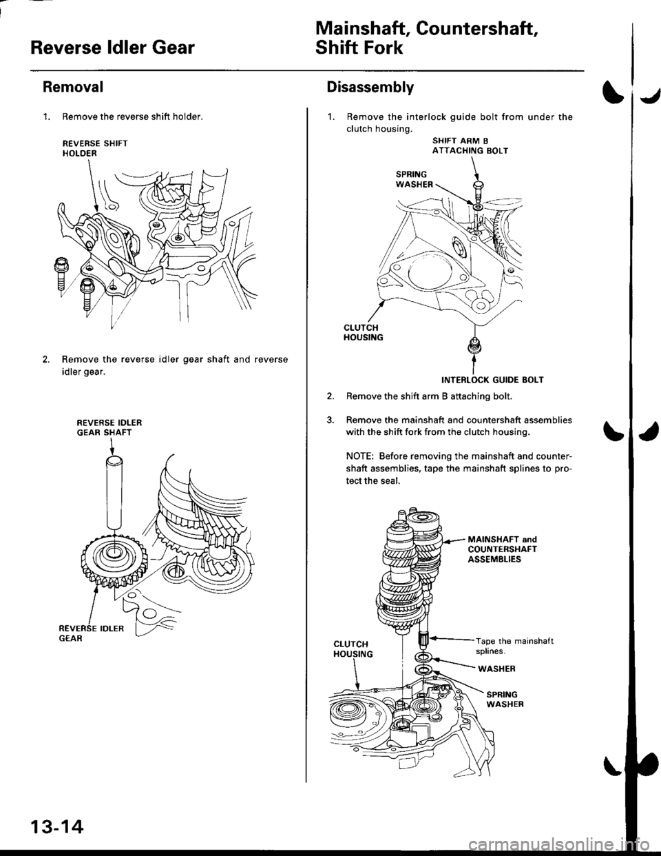HONDA CIVIC 1998 6.G Workshop Manual Reverse ldler Gear
Mainshaft, Cou ntershaft,
Shift Fork
Removal
1. Remove the reverse shift holder.
REVERSE SHIFTHOLOER
Remove the reverse id ler
idler gear.
gear shaft and reverse
REVERSE IDLERGEAR S HONDA CIVIC 1998 6.G Workshop Manual Reverse ldler Gear
Mainshaft, Cou ntershaft,
Shift Fork
Removal
1. Remove the reverse shift holder.
REVERSE SHIFTHOLOER
Remove the reverse id ler
idler gear.
gear shaft and reverse
REVERSE IDLERGEAR S