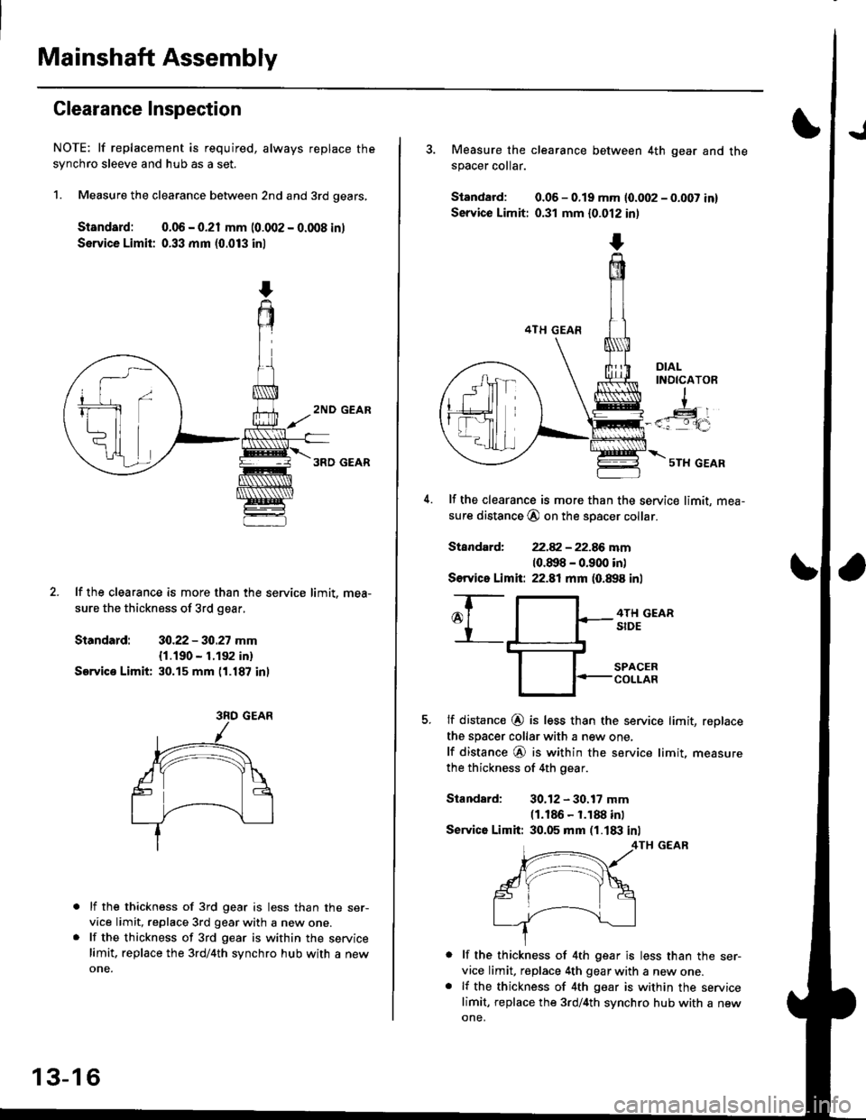 HONDA CIVIC 1999 6.G Workshop Manual Mainshaft Assembly
Clearance Inspection
NOTE: lf replacement is required, always replace the
synchro sleeve and hub as a set.
1. Measure the clearance between 2nd and 3rd gears,
Standard: 0.06 - 0.21 HONDA CIVIC 1999 6.G Workshop Manual Mainshaft Assembly
Clearance Inspection
NOTE: lf replacement is required, always replace the
synchro sleeve and hub as a set.
1. Measure the clearance between 2nd and 3rd gears,
Standard: 0.06 - 0.21