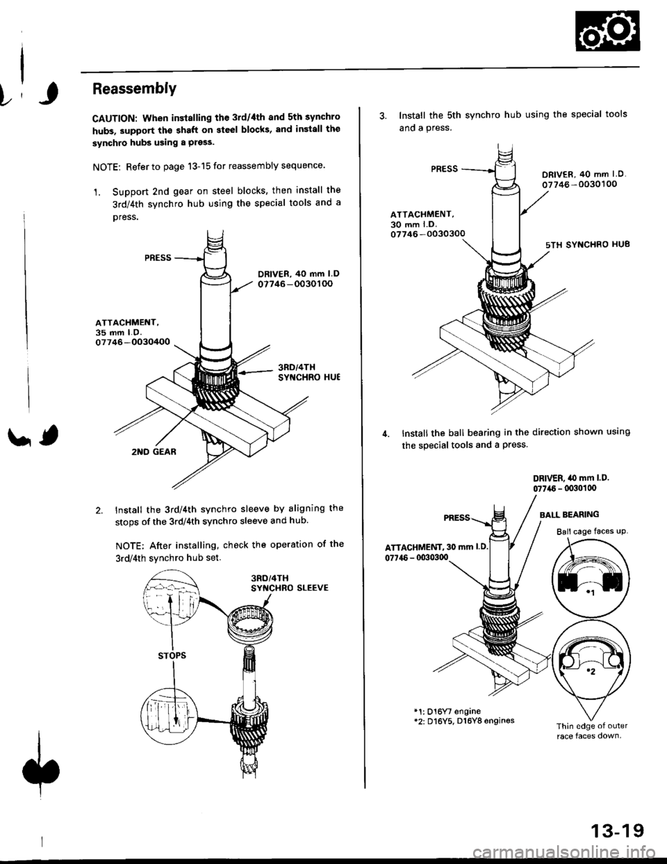HONDA CIVIC 2000 6.G Workshop Manual I
)r
Reassembly
CAUTION: When installing the 3rd/4th and 5th synchro
hubs, support th€ shaft on steel blocks, and insiall the
synchro hubs using a press.
NOTE: Refer to page 13-15 for reassembly se HONDA CIVIC 2000 6.G Workshop Manual I
)r
Reassembly
CAUTION: When installing the 3rd/4th and 5th synchro
hubs, support th€ shaft on steel blocks, and insiall the
synchro hubs using a press.
NOTE: Refer to page 13-15 for reassembly se