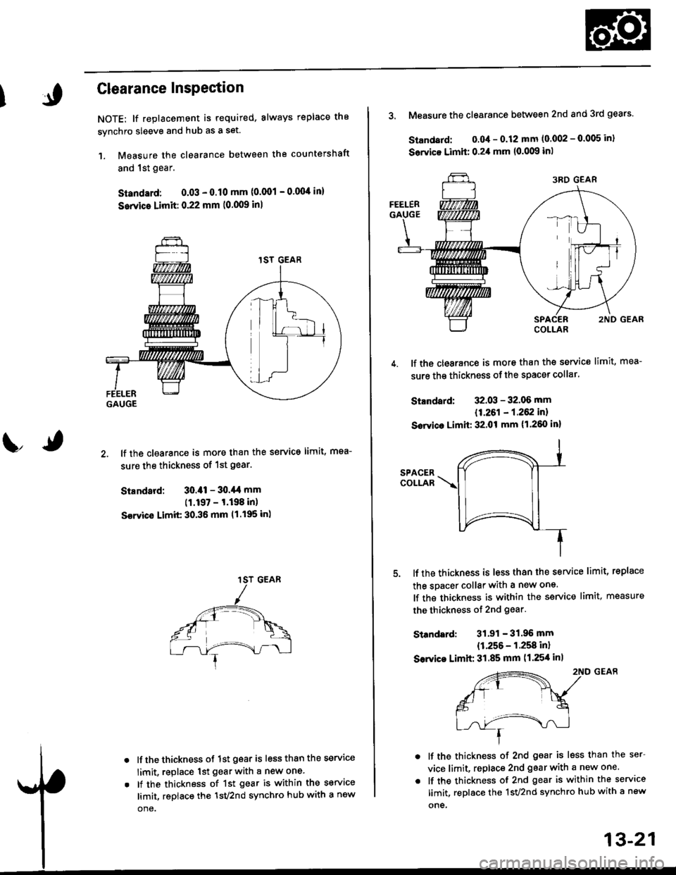 HONDA CIVIC 2000 6.G Workshop Manual I)t
Clearance Inspection
NOTE: lf replacement is required, always replace the
synchro sleeve and hub as a set.
1. Measure the clearance between the countershaft
and lst gear.
Standard: 0.03 - 0.10 mm HONDA CIVIC 2000 6.G Workshop Manual I)t
Clearance Inspection
NOTE: lf replacement is required, always replace the
synchro sleeve and hub as a set.
1. Measure the clearance between the countershaft
and lst gear.
Standard: 0.03 - 0.10 mm