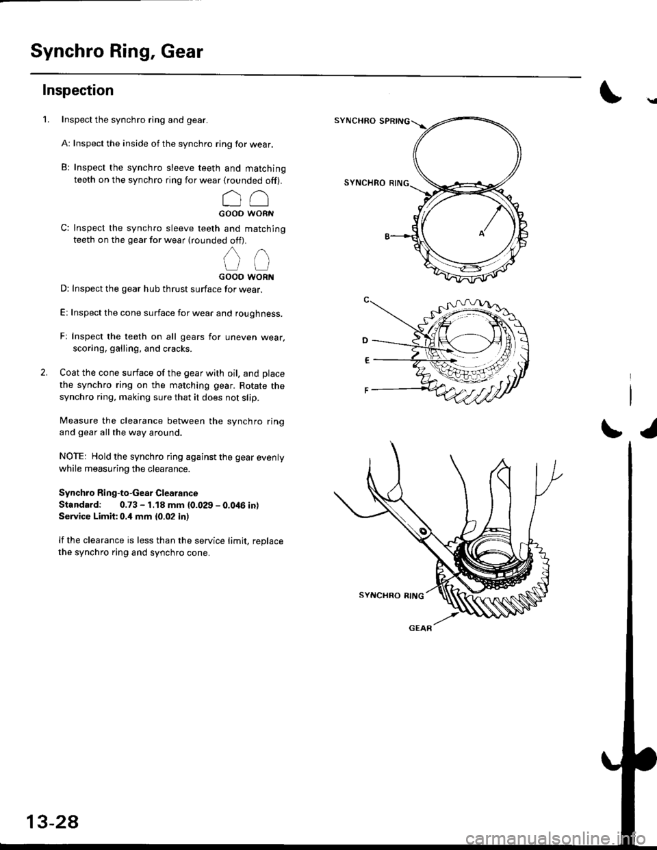 HONDA CIVIC 1998 6.G User Guide Synchro Ring, Gear
Inspection
1. Inspect the synchro ring and gear.
A: Inspect the inside of the synchro ring for wear.
B: Inspect the synchro sleeve teeth and matching
teeth on the synchro ring for w HONDA CIVIC 1998 6.G User Guide Synchro Ring, Gear
Inspection
1. Inspect the synchro ring and gear.
A: Inspect the inside of the synchro ring for wear.
B: Inspect the synchro sleeve teeth and matching
teeth on the synchro ring for w