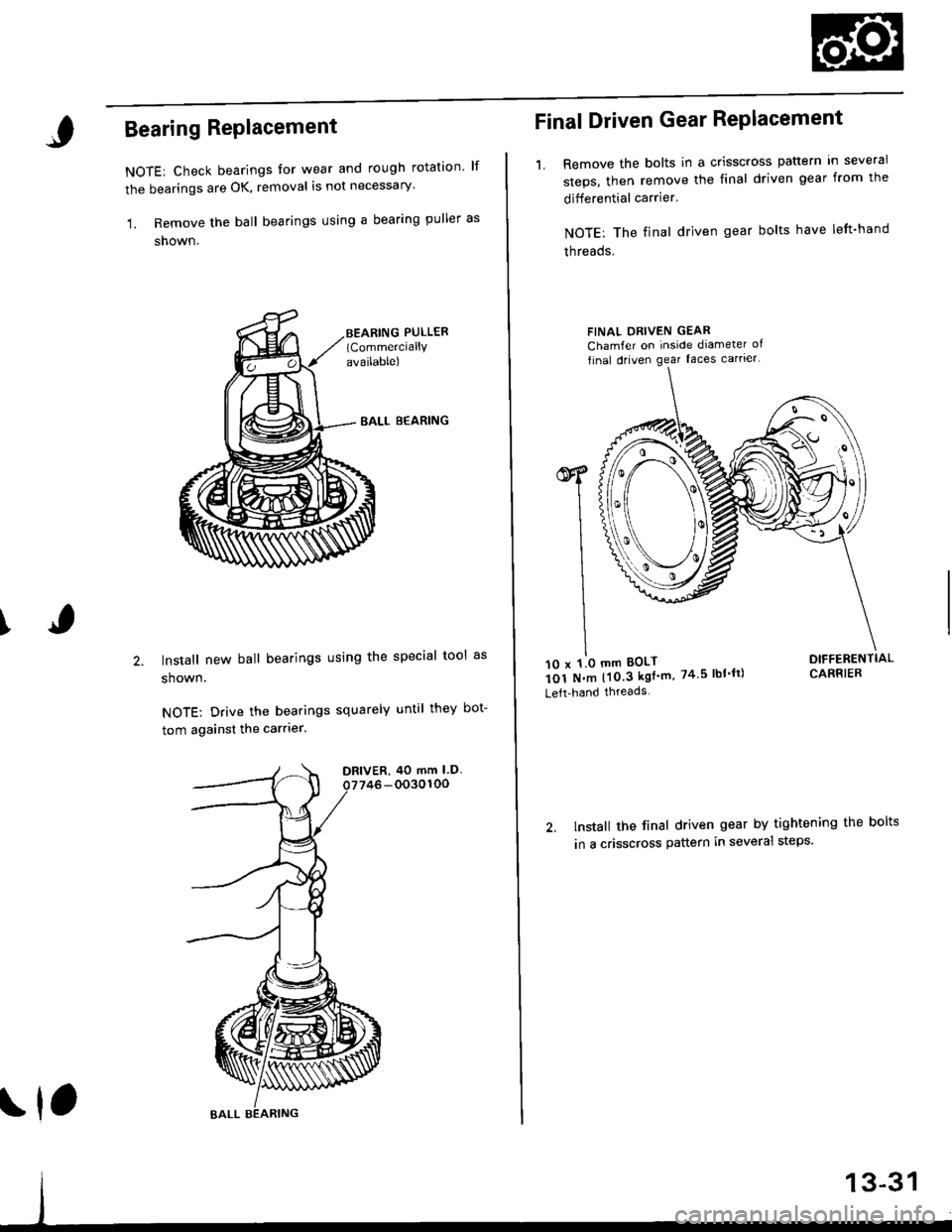 HONDA CIVIC 1998 6.G Workshop Manual I
Bearing RePlacement
NOTE: Check bearings for wear and rough rotation lf
the bearings are OK, removal is not necessary
1. Remove the ball bearings using a bearing puller as
shown.
EALL B€ARING
ln HONDA CIVIC 1998 6.G Workshop Manual I
Bearing RePlacement
NOTE: Check bearings for wear and rough rotation lf
the bearings are OK, removal is not necessary
1. Remove the ball bearings using a bearing puller as
shown.
EALL B€ARING
ln