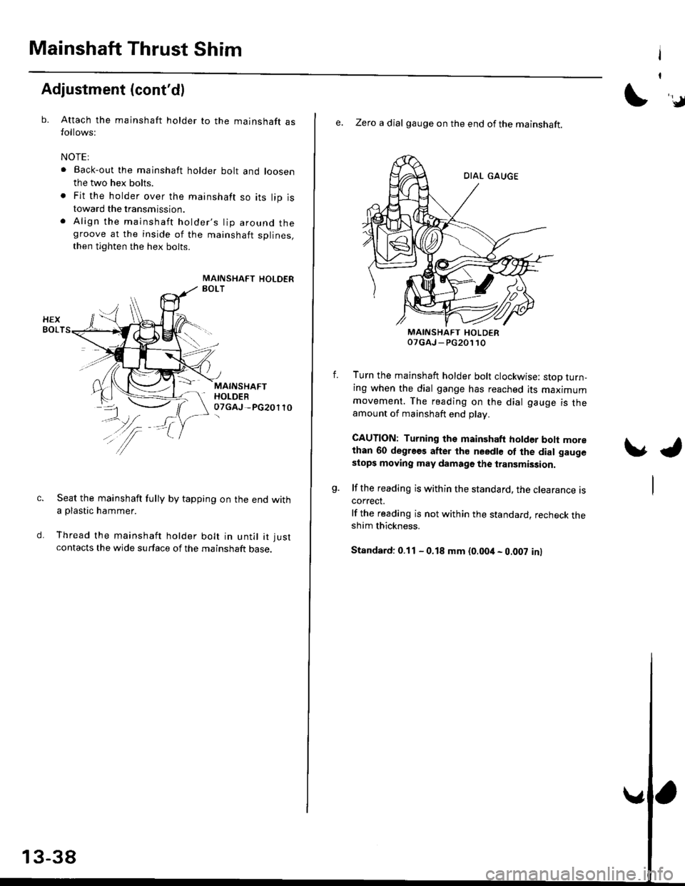 HONDA CIVIC 2000 6.G Workshop Manual Mainshaft Thrust ShimI
I
Adjustment (contdl
b.Attach the mainshaft holder to the mainshaft asfollows:
NOTEI
. Back-out the mainshaft holder bolt and loosen
the two hex bolts.
. Fit the holder over th HONDA CIVIC 2000 6.G Workshop Manual Mainshaft Thrust ShimI
I
Adjustment (contdl
b.Attach the mainshaft holder to the mainshaft asfollows:
NOTEI
. Back-out the mainshaft holder bolt and loosen
the two hex bolts.
. Fit the holder over th
