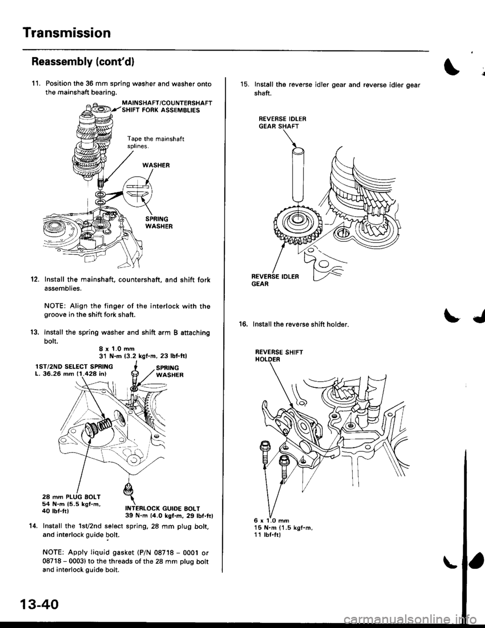 HONDA CIVIC 2000 6.G Workshop Manual Transmission
Reassembly lcontdl
11. Position the 36 mm spring washer and washer onto
the mainshaft bearing.
MAINSHAFT/COUNTERSHAFTSHIFT FORK ASSEMELIES
Tape the mainshaftsplines.
12.
13.
Install the HONDA CIVIC 2000 6.G Workshop Manual Transmission
Reassembly lcontdl
11. Position the 36 mm spring washer and washer onto
the mainshaft bearing.
MAINSHAFT/COUNTERSHAFTSHIFT FORK ASSEMELIES
Tape the mainshaftsplines.
12.
13.
Install the