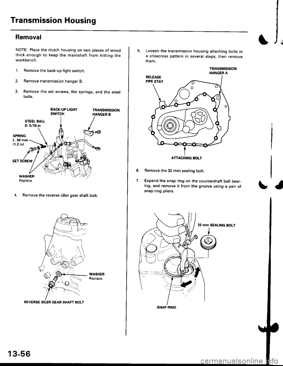 HONDA CIVIC 1998 6.G User Guide Transmission Housing
Removal
NOTE: Place the clutch housing on two pieces of wood
thick enough to keep the mainshaft from hitting theworkbench.
1. Remove the back-up light switch.
2. Remove transmiss HONDA CIVIC 1998 6.G User Guide Transmission Housing
Removal
NOTE: Place the clutch housing on two pieces of wood
thick enough to keep the mainshaft from hitting theworkbench.
1. Remove the back-up light switch.
2. Remove transmiss