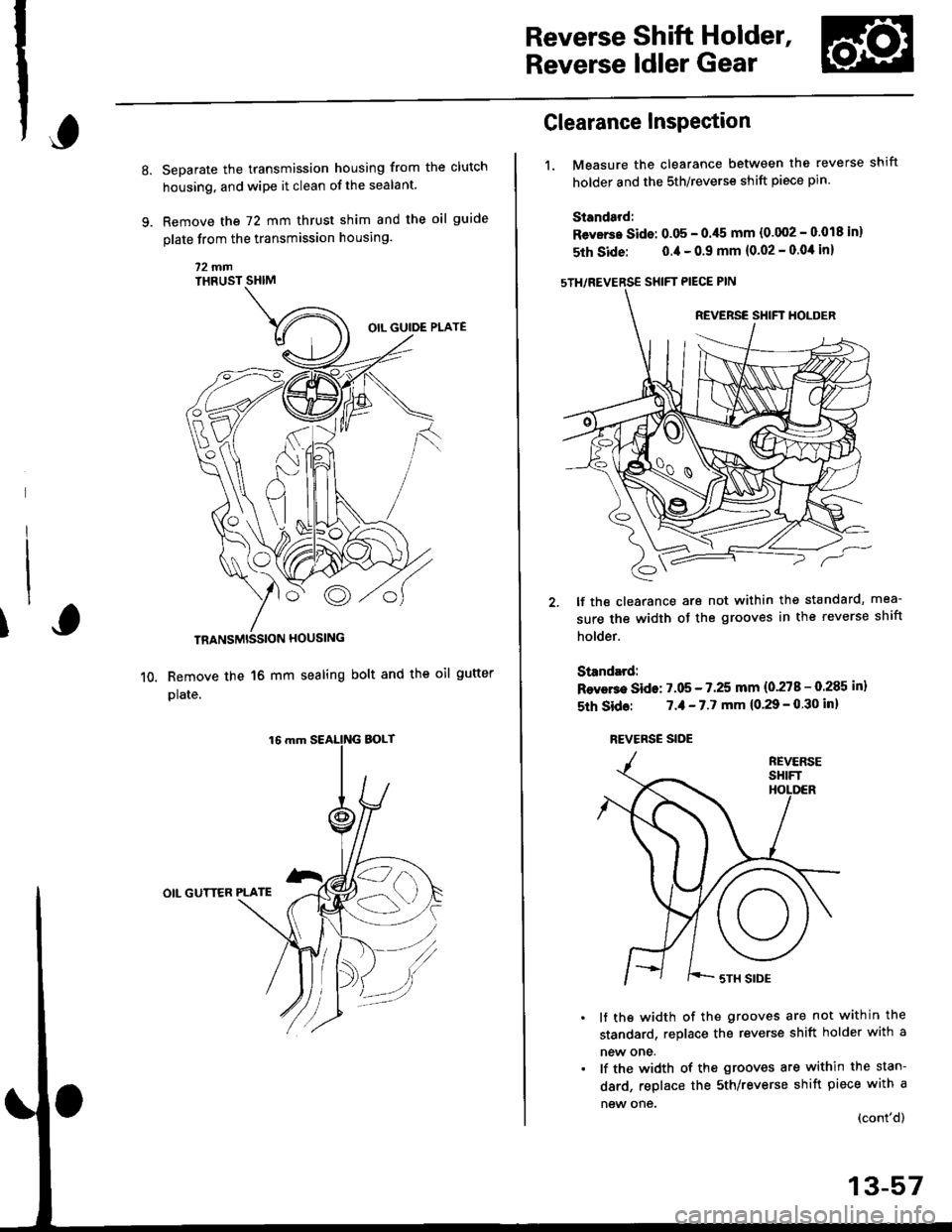 HONDA CIVIC 2000 6.G User Guide Reverse Shift Holder,
Reverse ldler Gear
Separate the transmission housing from the clutch
housing, and wipe it clean of the sealant.
Remove the 72 mm thrust shim and the oil guide
plate from the tran HONDA CIVIC 2000 6.G User Guide Reverse Shift Holder,
Reverse ldler Gear
Separate the transmission housing from the clutch
housing, and wipe it clean of the sealant.
Remove the 72 mm thrust shim and the oil guide
plate from the tran