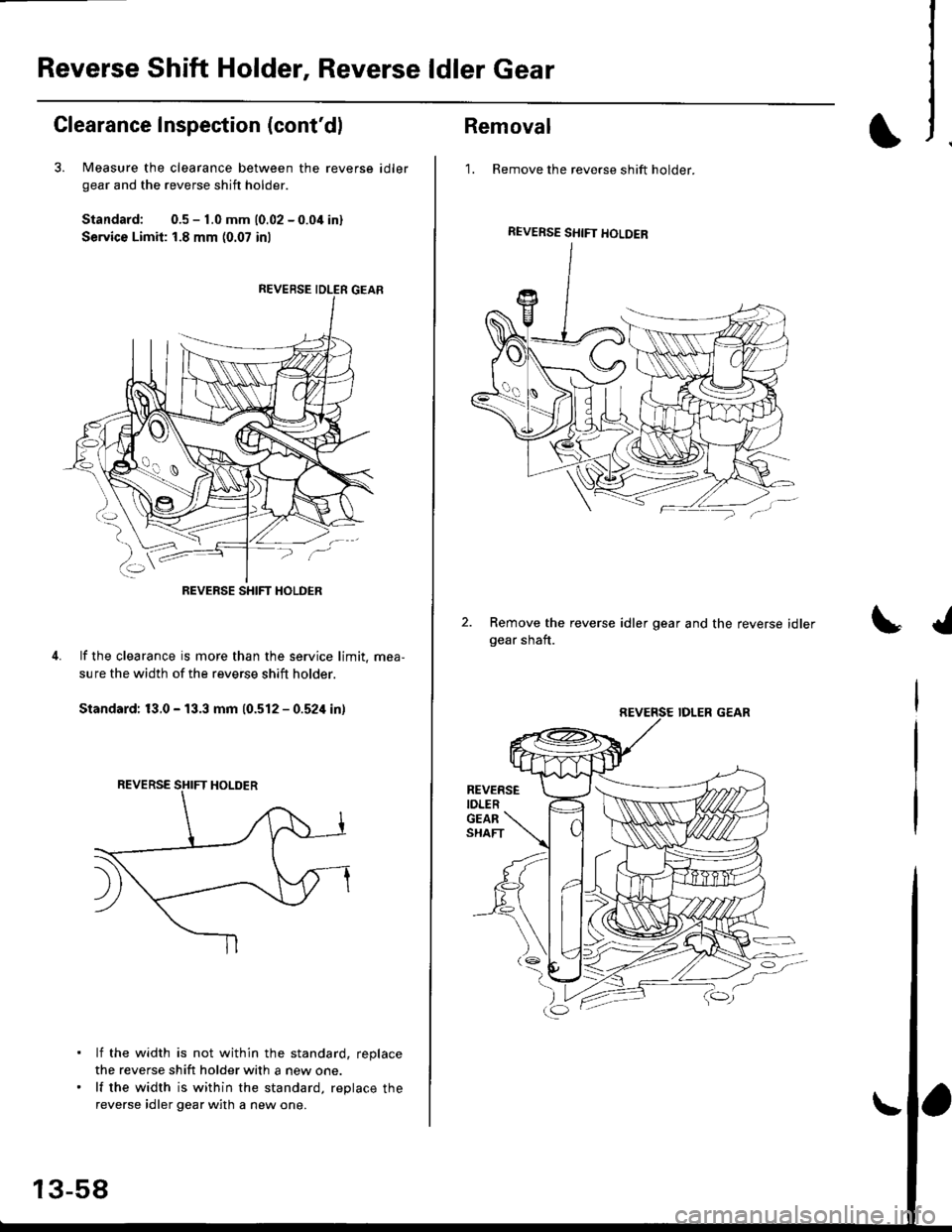 HONDA CIVIC 2000 6.G User Guide Reverse Shift Holder, Reverse ldler Gear
Clearance Inspection (contdl
3. Measure the clearance between the reverse
gear and the reverse shift holder.
Standard: 0.5 - 1.0 mm 10.02 - 0.04 inl
Service L HONDA CIVIC 2000 6.G User Guide Reverse Shift Holder, Reverse ldler Gear
Clearance Inspection (contdl
3. Measure the clearance between the reverse
gear and the reverse shift holder.
Standard: 0.5 - 1.0 mm 10.02 - 0.04 inl
Service L
