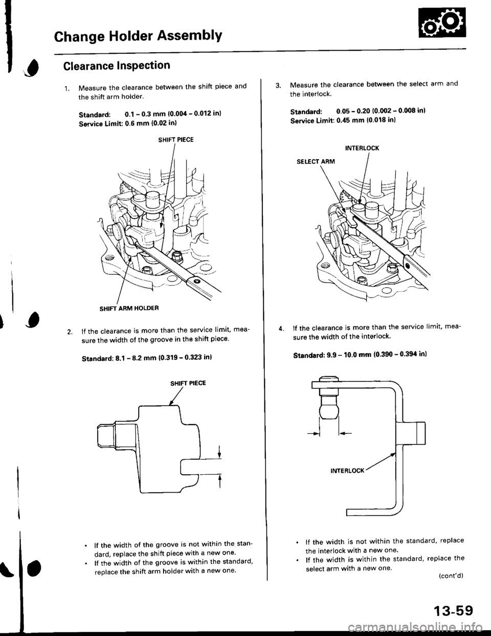 HONDA CIVIC 2000 6.G User Guide Change Holder AssemblY
,Glearance InsPection
1.Measure the clearance between the shift piece and
the shift arm holder.
Standard: 0.1 - 0.3 mm {0.004 - 0.012 in)
service Limit: 0.6 mm {0.02 in)
lf the HONDA CIVIC 2000 6.G User Guide Change Holder AssemblY
,Glearance InsPection
1.Measure the clearance between the shift piece and
the shift arm holder.
Standard: 0.1 - 0.3 mm {0.004 - 0.012 in)
service Limit: 0.6 mm {0.02 in)
lf the