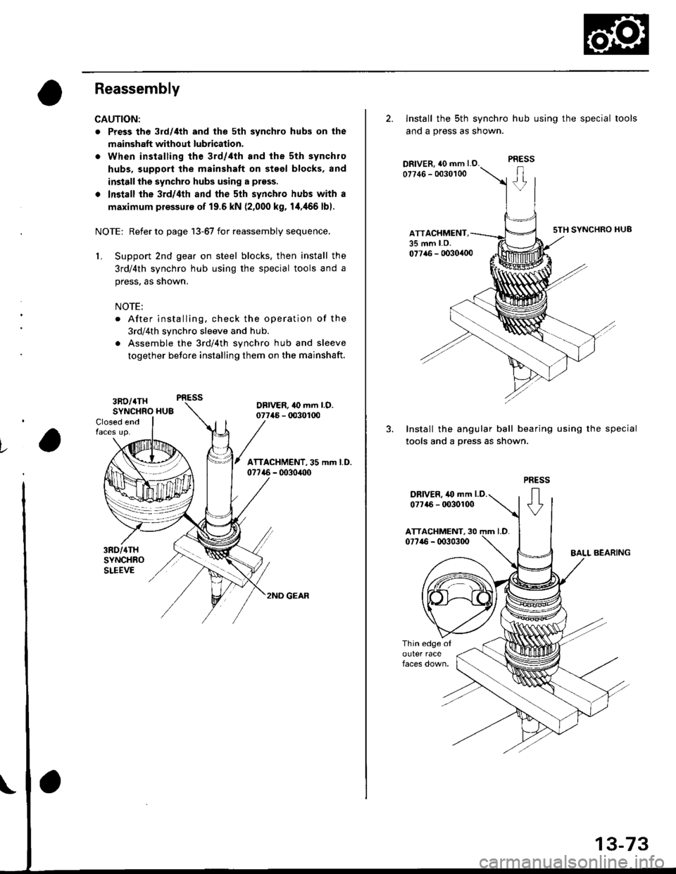 HONDA CIVIC 1999 6.G Workshop Manual Reassembly
CAUTION:
. Press the 3rd/4th and the 5th synchro hubs on the
mainshaft without lubrication.
o When installing the 3rd/,lth and the sth synchro
hubs, support the mainshaft on steel blocks, a HONDA CIVIC 1999 6.G Workshop Manual Reassembly
CAUTION:
. Press the 3rd/4th and the 5th synchro hubs on the
mainshaft without lubrication.
o When installing the 3rd/,lth and the sth synchro
hubs, support the mainshaft on steel blocks, a
