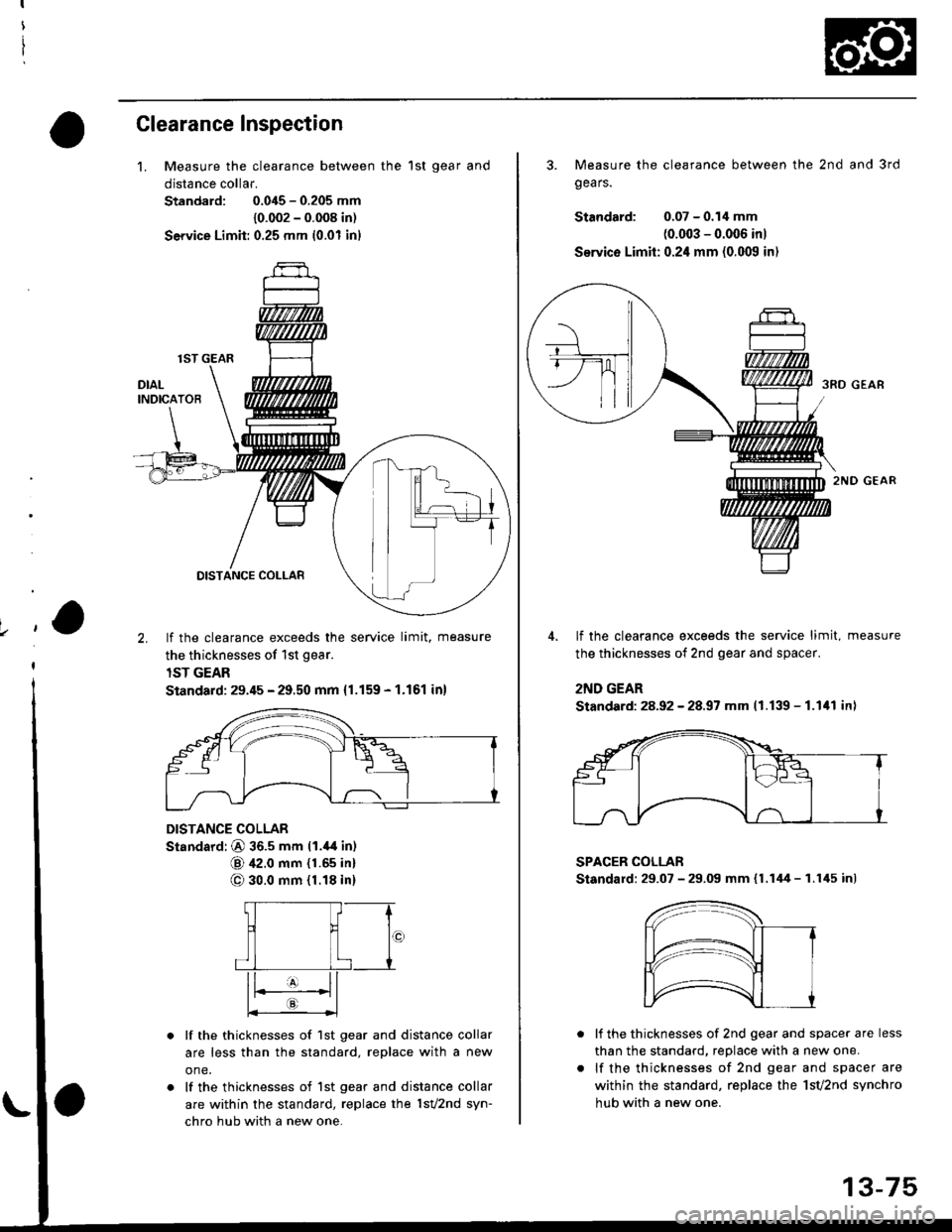 HONDA CIVIC 1999 6.G Workshop Manual I
I
I
,
I
Clearance Inspection
1. Measure the clearance between the 1st gear and
distance collar.
Standard: 0,045 - 0.205 mm
10.002 - 0.008 in)
Service Limit: 0.25 mm (0.01 inl
2. lf the clearance ex HONDA CIVIC 1999 6.G Workshop Manual I
I
I
,
I
Clearance Inspection
1. Measure the clearance between the 1st gear and
distance collar.
Standard: 0,045 - 0.205 mm
10.002 - 0.008 in)
Service Limit: 0.25 mm (0.01 inl
2. lf the clearance ex