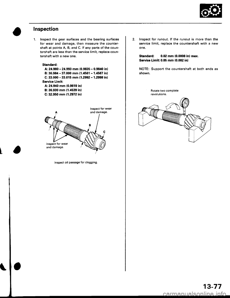 HONDA CIVIC 1999 6.G Workshop Manual t
Inspection
1. Inspect the gear surfaces and the bearing surfaces
for wear and damage, then measure the counter-
shaft at points A, B, and C. lf any parts of the coun-
tershaft are less than the serv HONDA CIVIC 1999 6.G Workshop Manual t
Inspection
1. Inspect the gear surfaces and the bearing surfaces
for wear and damage, then measure the counter-
shaft at points A, B, and C. lf any parts of the coun-
tershaft are less than the serv