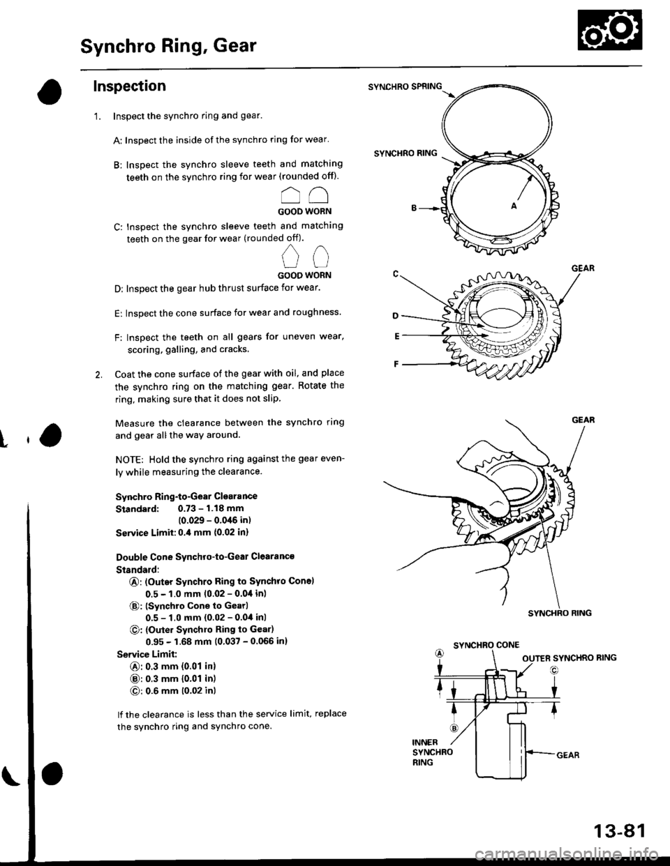 HONDA CIVIC 1998 6.G Owners Manual Synchro Ring, Gear
Inspection
1. Inspect the synchro ring and gear.
A: Inspect the inside of the synchro ring for wear
B: Inspect the synchro sleeve teeth and matching
teeth on the synchro ring for HONDA CIVIC 1998 6.G Owners Manual Synchro Ring, Gear
Inspection
1. Inspect the synchro ring and gear.
A: Inspect the inside of the synchro ring for wear
B: Inspect the synchro sleeve teeth and matching
teeth on the synchro ring for