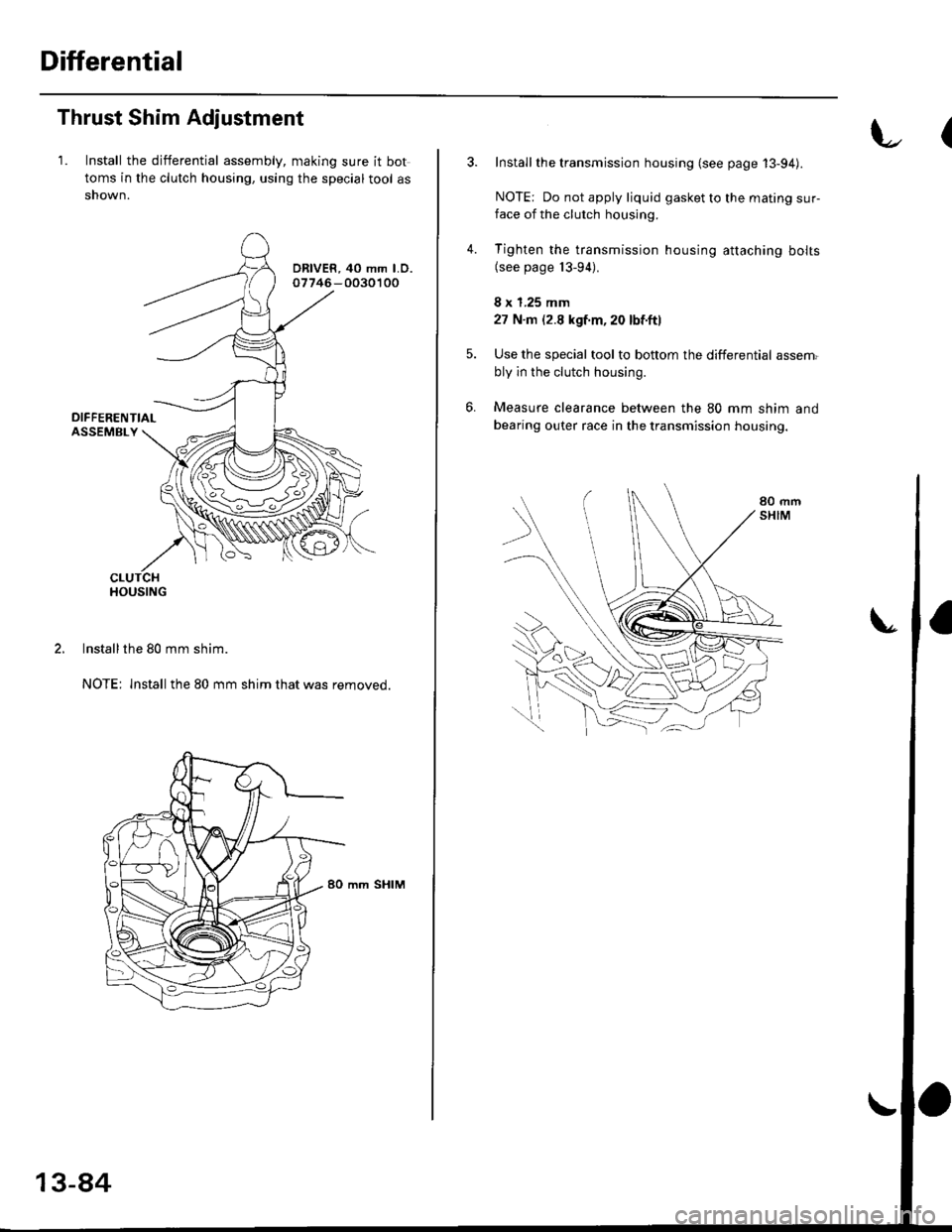 HONDA CIVIC 1998 6.G Owners Manual Differential
Thrust Shim Adjustment
1. Install the differential assembly, making sure it bot
toms in the clutch housing, using the special tool as
shown.
ORIVER, 40 mm LO.o7746-0030100
lnstall the 80 HONDA CIVIC 1998 6.G Owners Manual Differential
Thrust Shim Adjustment
1. Install the differential assembly, making sure it bot
toms in the clutch housing, using the special tool as
shown.
ORIVER, 40 mm LO.o7746-0030100
lnstall the 80