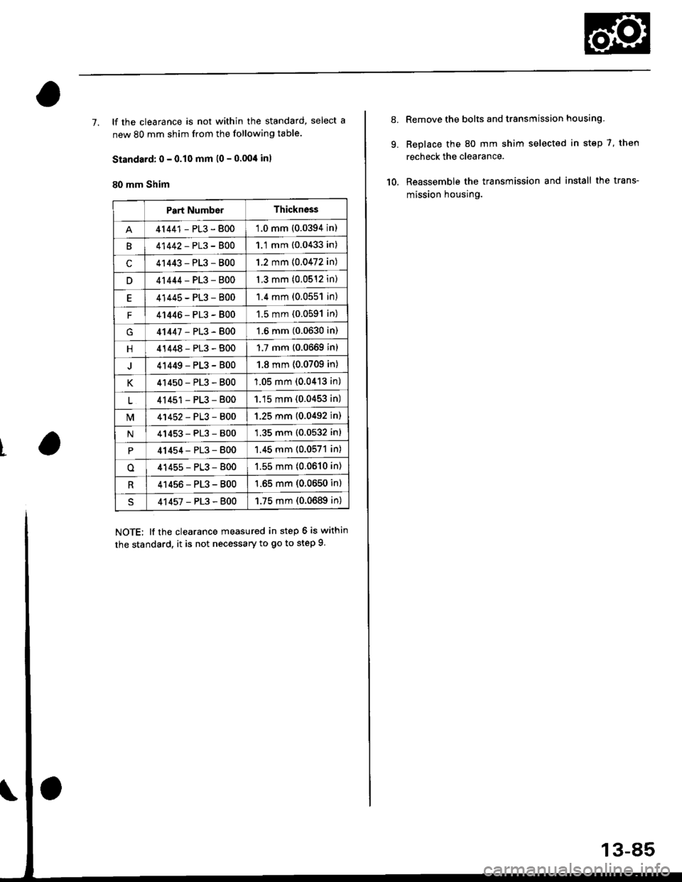 HONDA CIVIC 1997 6.G Workshop Manual t
7. lf the clearance is not within the standard, select a
new 80 mm shim from the following table.
Standard: 0 - 0.10 mm (0 - 0.004 inl
80 mm Shim
Part NumberThickn6ss
41441 - PL3 - 8001.0 mm (0.039