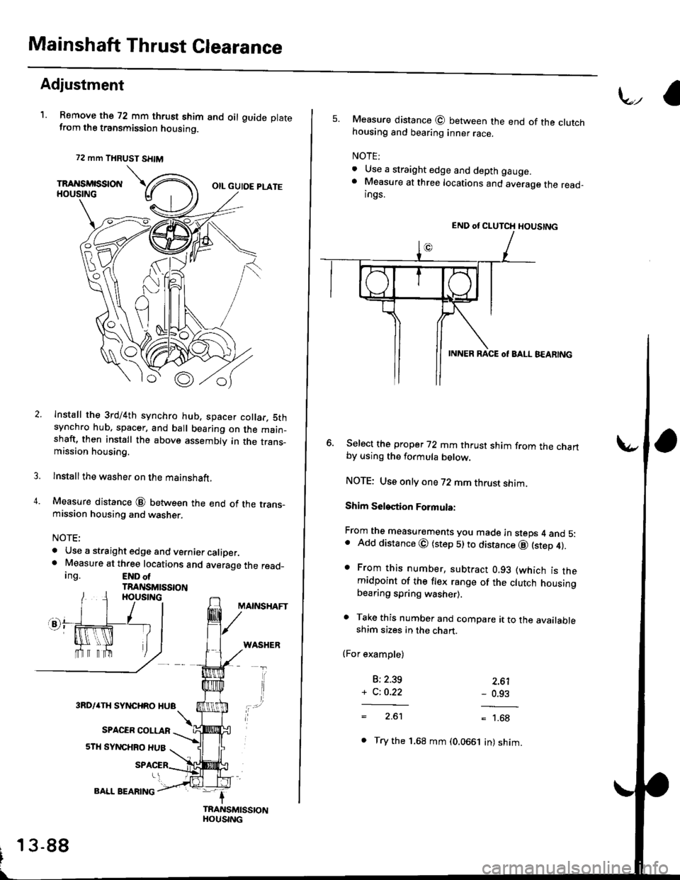 HONDA CIVIC 1996 6.G Workshop Manual Mainshaft Thrust Clearance
Adjustment
1. Remove the 72 mm thrust shim and oil guide platefrom the transmission housing.
4.
TFANSMISSIONHOUSING
72 mm THRUST SH|M
TRAt{SMtSStONHOUSINGOIL GUIOE PLATE
lns