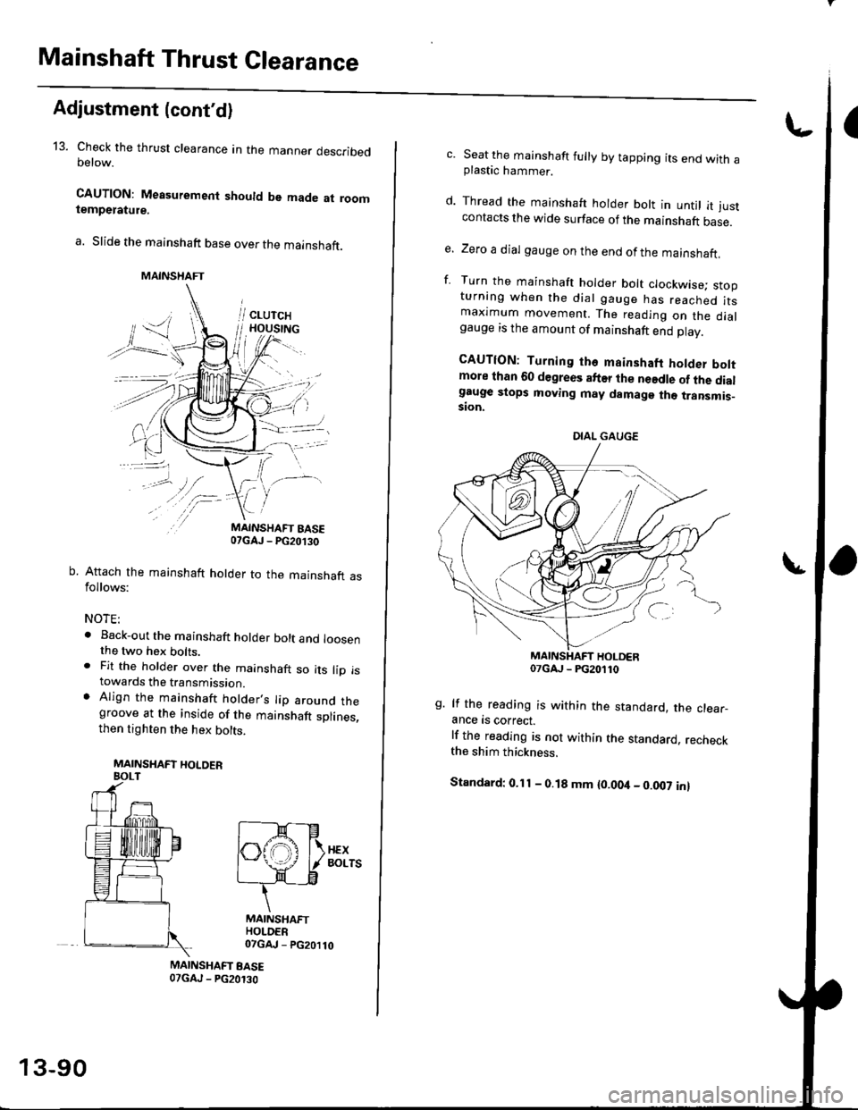 HONDA CIVIC 1997 6.G Workshop Manual Mainshaft Thrust Clearance
Adjustment (contd)
13. Check the thrust clearance in the manner describedoetow.
CAUTION: Measuremenl should be made at roomtempetature.
a. Slide the mainshaft base over the