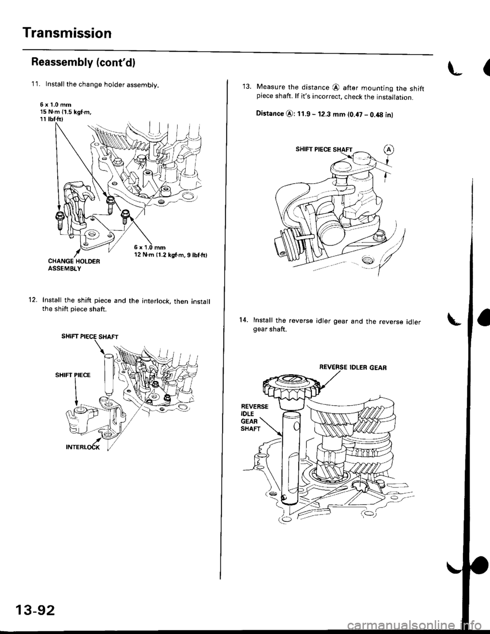 HONDA CIVIC 1996 6.G Workshop Manual Transmission
Reassembly (contd)
11. Installthe change holder assembly.
6x1.0mm15 N.m {1.5 kgf.m,
12 N.m {1.2 kgf.m,9lbtftlCHANGE HOLDERASSEMBLY
Install the shift piece and the interlock. then install