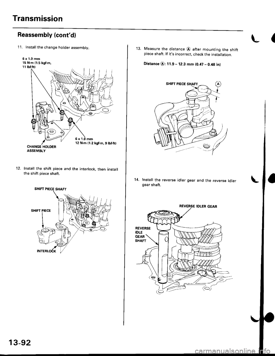 HONDA CIVIC 2000 6.G Workshop Manual Transmission
Reassembly (contd)
11. Installthe change holder assembly.
6x1.0mm15 N.m {1.5 kgf.m,
12 N.m {1.2 kgf.m,9lbtftlCHANGE HOLDERASSEMBLY
Install the shift piece and the interlock. then install HONDA CIVIC 2000 6.G Workshop Manual Transmission
Reassembly (contd)
11. Installthe change holder assembly.
6x1.0mm15 N.m {1.5 kgf.m,
12 N.m {1.2 kgf.m,9lbtftlCHANGE HOLDERASSEMBLY
Install the shift piece and the interlock. then install