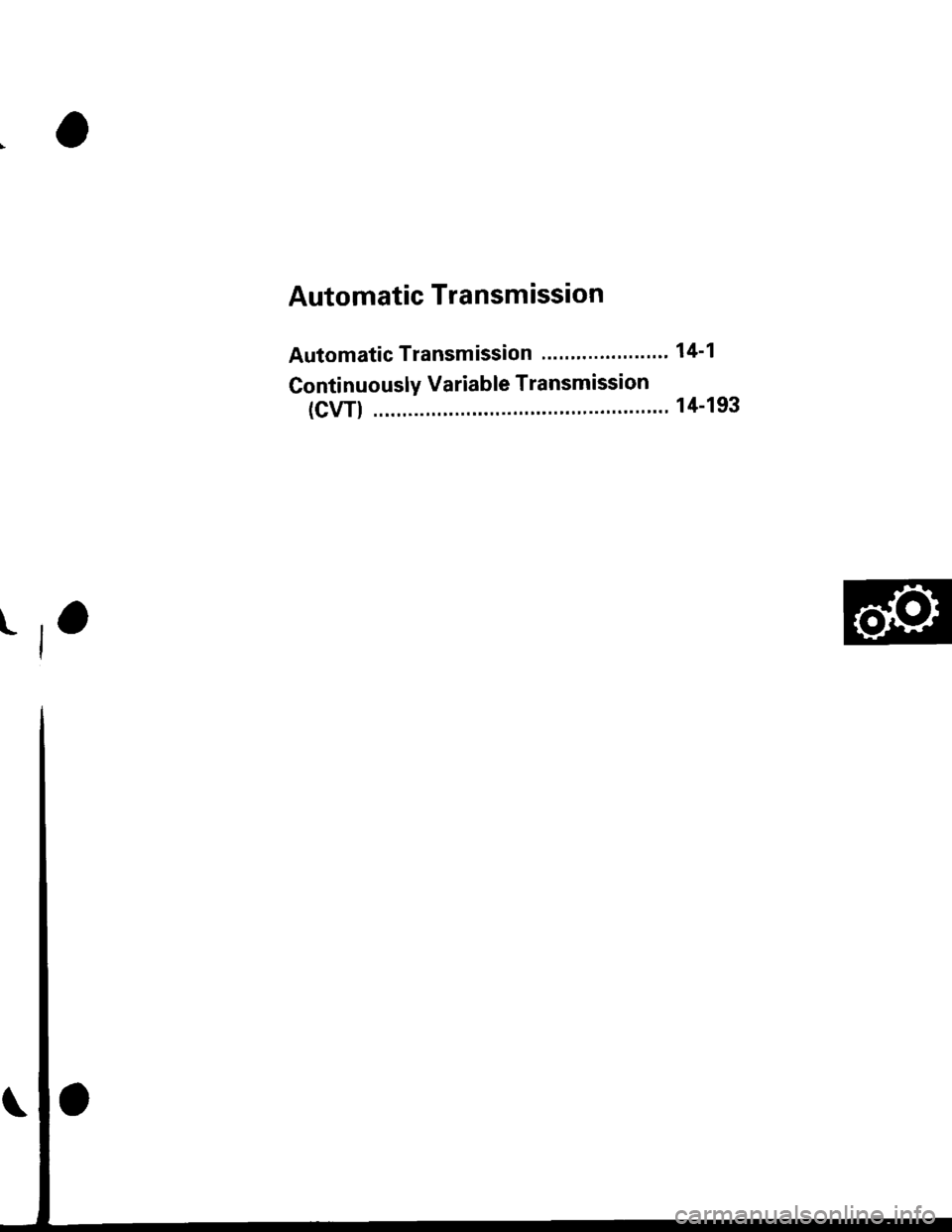 HONDA CIVIC 1999 6.G Workshop Manual Automatic Transmission
Automatic Transmission.... ".... "..... 14-1
Continuously Variable Transmission
(Cy1l .......... 14-193
t
ro HONDA CIVIC 1999 6.G Workshop Manual Automatic Transmission
Automatic Transmission.... ".... "..... 14-1
Continuously Variable Transmission
(Cy1l .......... 14-193
t
ro