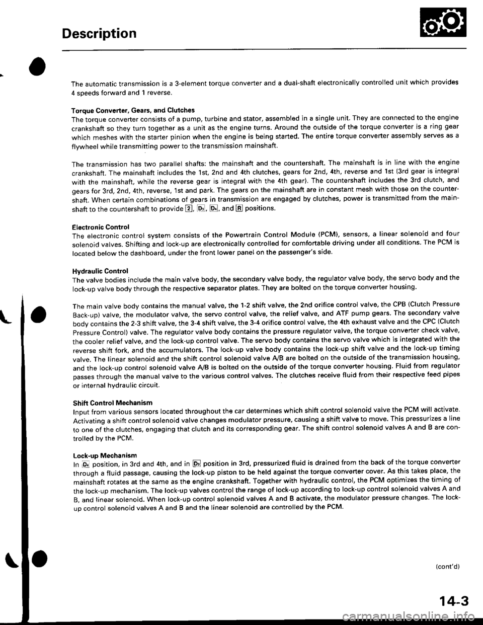 HONDA CIVIC 2000 6.G Workshop Manual Description
The automatic transmission is a 3-element torque converter and a dual-shaft electronically controlled unit which provides
4 soeeds forward and 1 reverse.
Torque Convertel, Geats, and Clutc