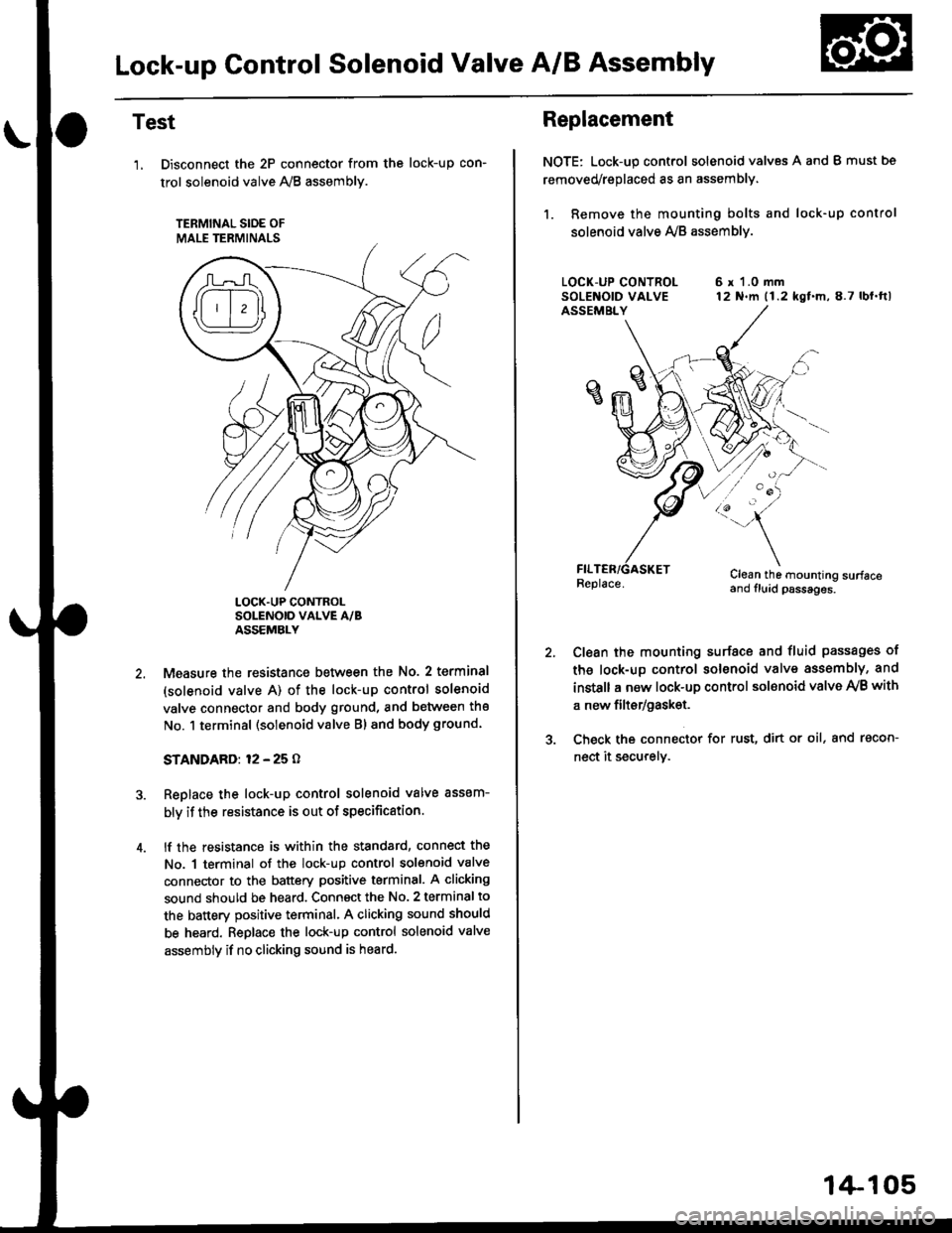 HONDA CIVIC 1999 6.G User Guide Lock-up Gontrol Solenoid Valve A/B Assembly
Test
1, Disconnect the 2P connector from the
trol solenoid valve 1y8 assembly.
TERMINAL SIOE OF
MALE TERMINALS
tocK-up con-
LOCK.UP CONTROLSOLENOID VALVE HONDA CIVIC 1999 6.G User Guide Lock-up Gontrol Solenoid Valve A/B Assembly
Test
1, Disconnect the 2P connector from the
trol solenoid valve 1y8 assembly.
TERMINAL SIOE OF
MALE TERMINALS
tocK-up con-
LOCK.UP CONTROLSOLENOID VALVE